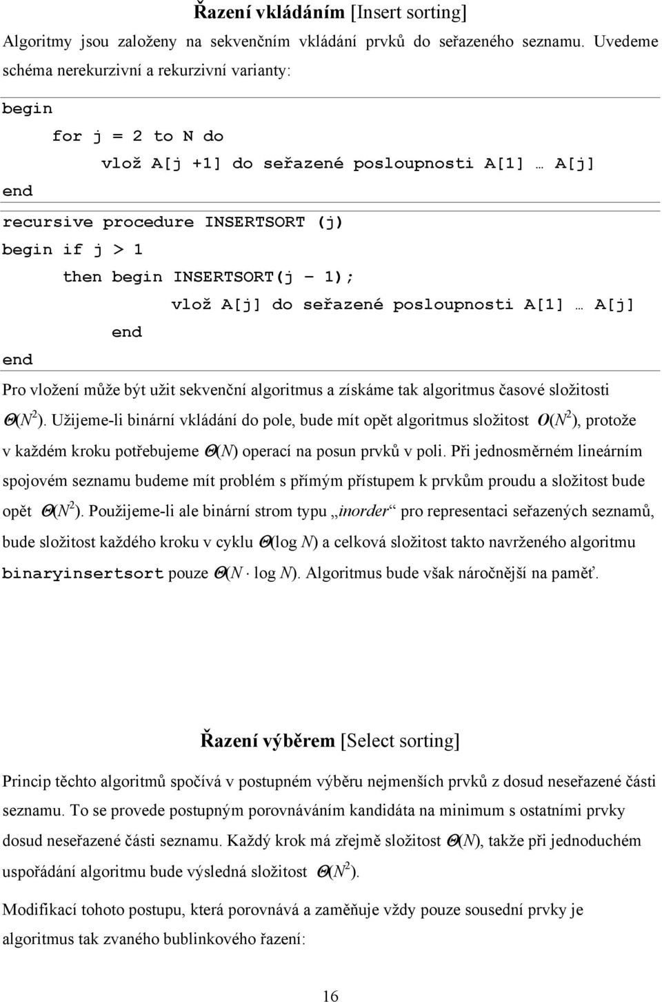 INSERTSORT(j 1); vlož A[j] do seřazené posloupnosti A[1] A[j] end end Pro vložení může být užit sekvenční algoritmus a získáme tak algoritmus časové složitosti Θ(N 2 ).