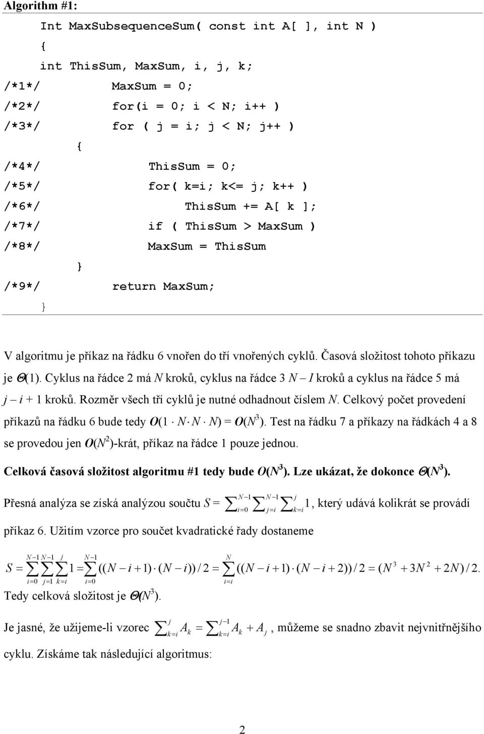 Časová složitost tohoto příkazu je Θ(1). Cyklus na řádce 2 má N kroků, cyklus na řádce 3 N I kroků a cyklus na řádce 5 má j i + 1 kroků. Rozměr všech tří cyklů je nutné odhadnout číslem N.