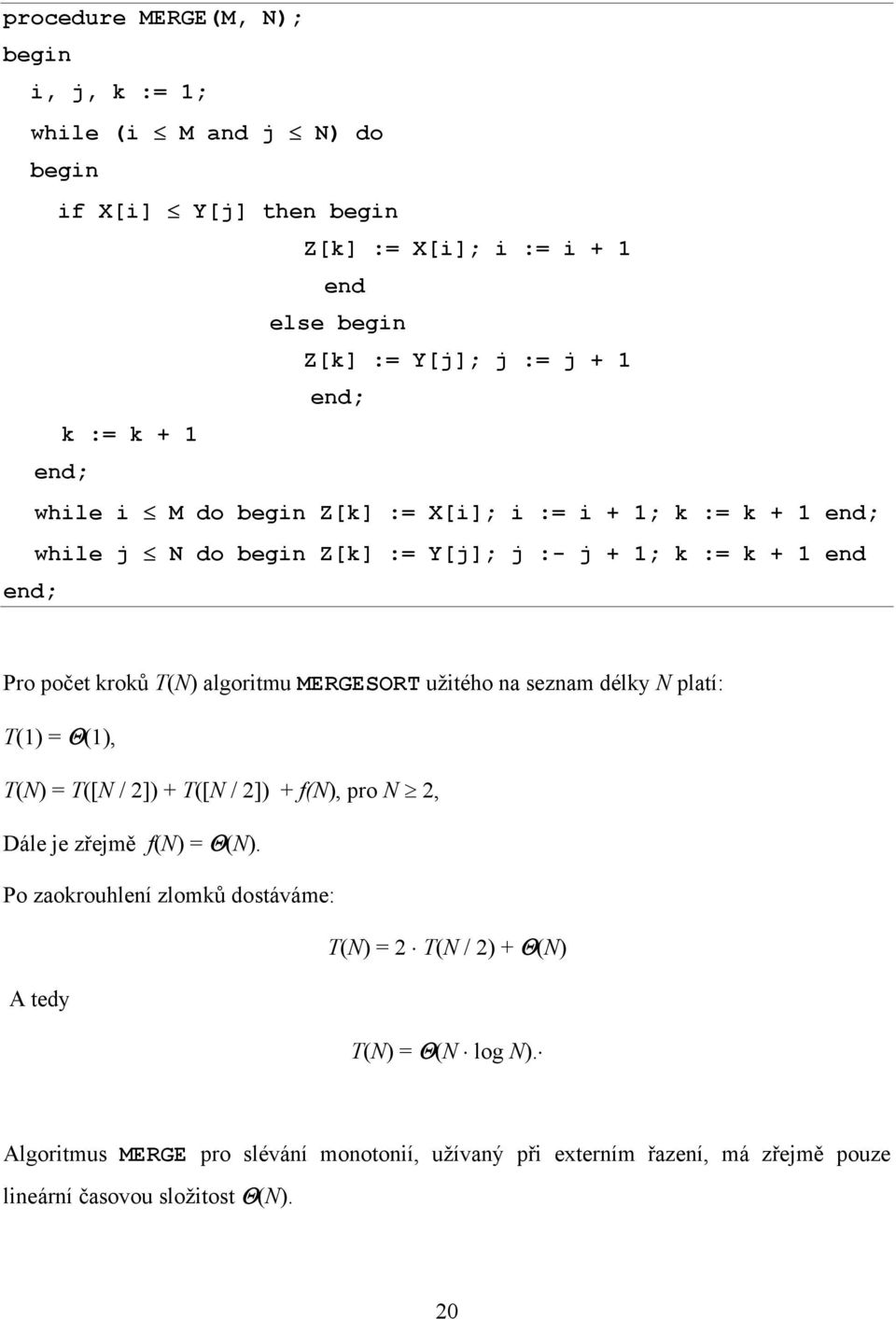 algoritmu MERGESORT užitého na seznam délky N platí: T(1) = Θ(1), T(N) = T([N / 2]) + T([N / 2]) + f(n), pro N 2, Dále je zřejmě f(n) = Θ(N).