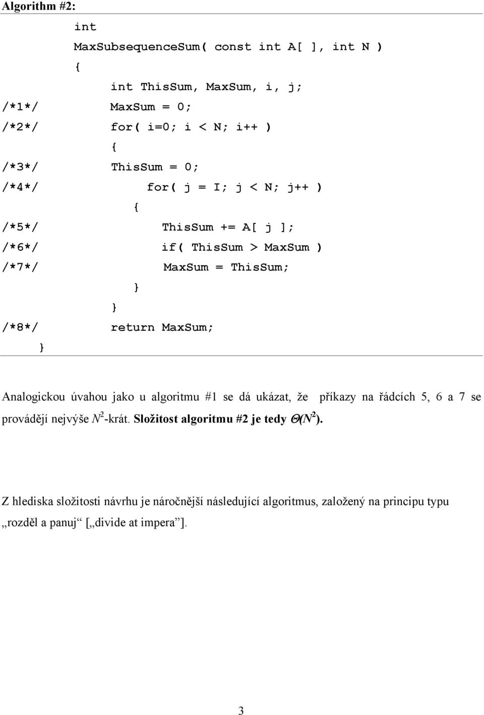 MaxSum; } Analogickou úvahou jako u algoritmu #1 se dá ukázat, že příkazy na řádcích 5, 6 a 7 se provádějí nejvýše N 2 -krát.