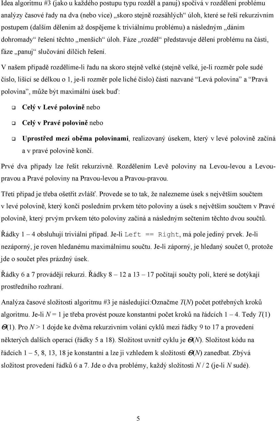 V našem případě rozdělíme-li řadu na skoro stejně velké (stejně velké, je-li rozměr pole sudé číslo, lišící se délkou o 1, je-li rozměr pole liché číslo) části nazvané Levá polovina a Pravá polovina,