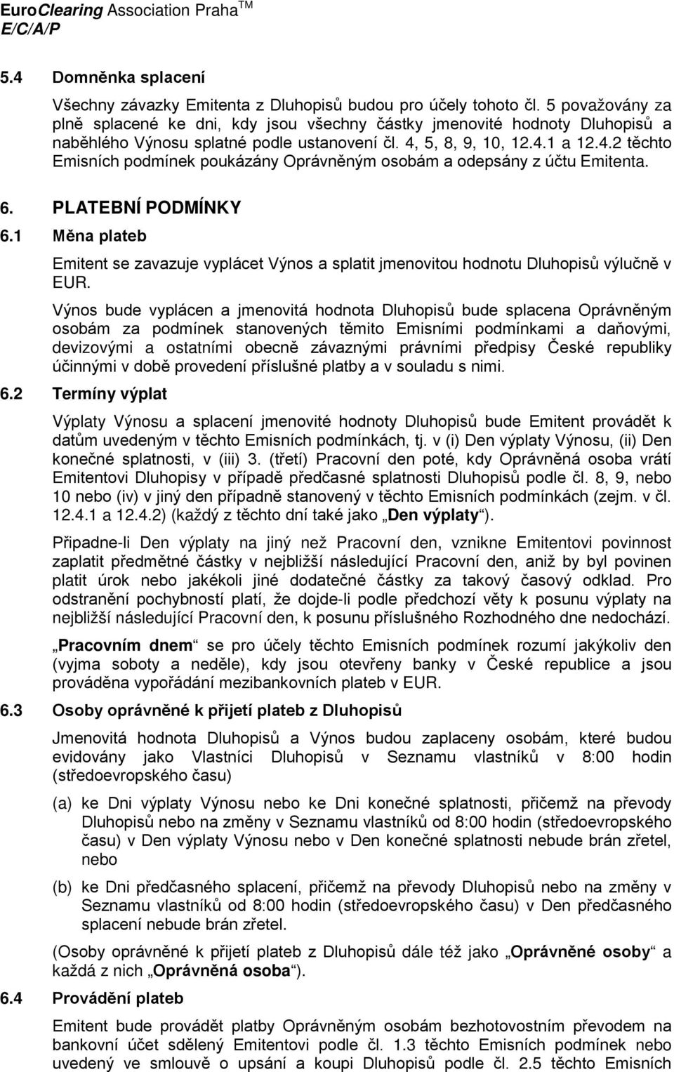 5, 8, 9, 10, 12.4.1 a 12.4.2 těchto Emisních podmínek poukázány Oprávněným osobám a odepsány z účtu Emitenta. 6. PLATEBNÍ PODMÍNKY 6.