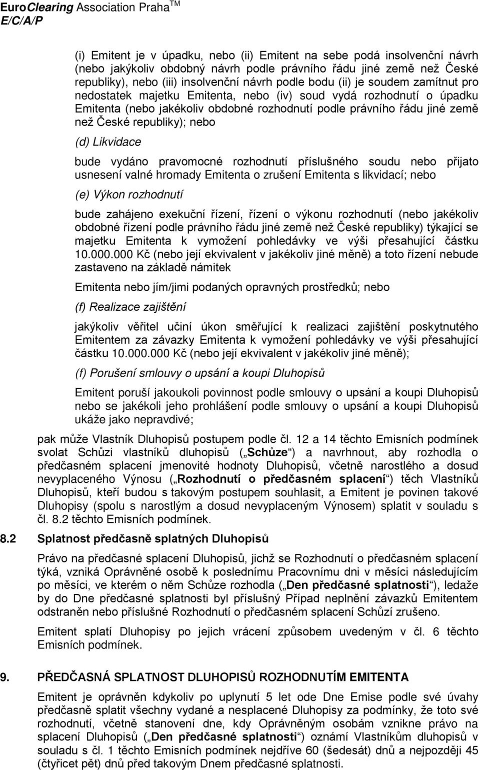 (d) Likvidace bude vydáno pravomocné rozhodnutí příslušného soudu nebo přijato usnesení valné hromady Emitenta o zrušení Emitenta s likvidací; nebo (e) Výkon rozhodnutí bude zahájeno exekuční řízení,