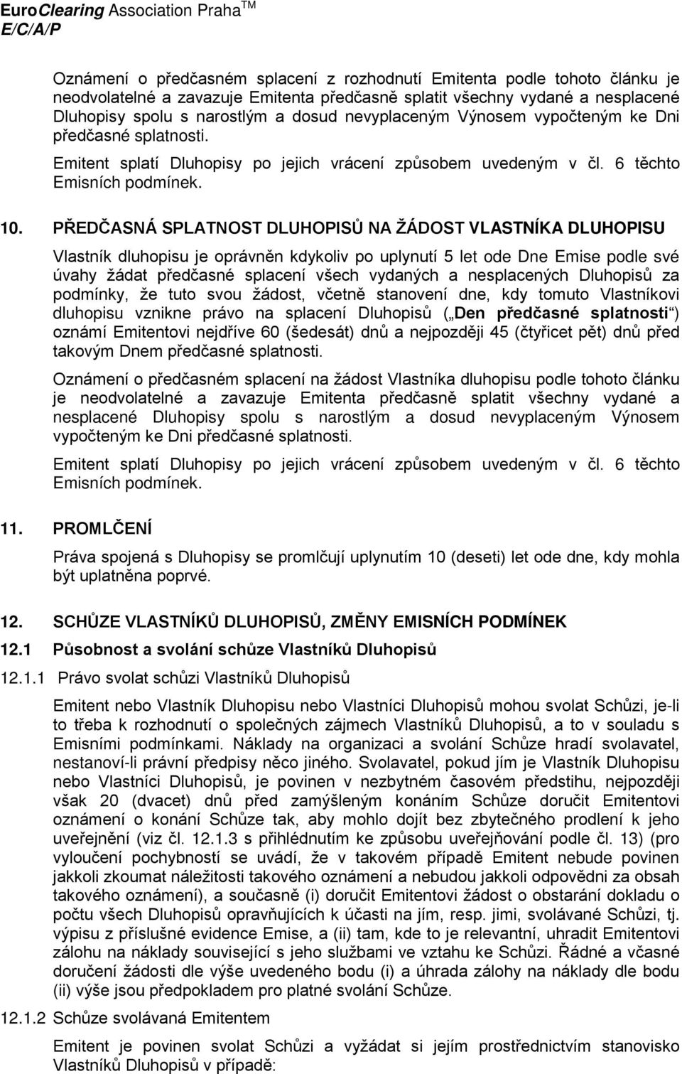 PŘEDČASNÁ SPLATNOST DLUHOPISŮ NA ŽÁDOST VLASTNÍKA DLUHOPISU Vlastník dluhopisu je oprávněn kdykoliv po uplynutí 5 let ode Dne Emise podle své úvahy žádat předčasné splacení všech vydaných a