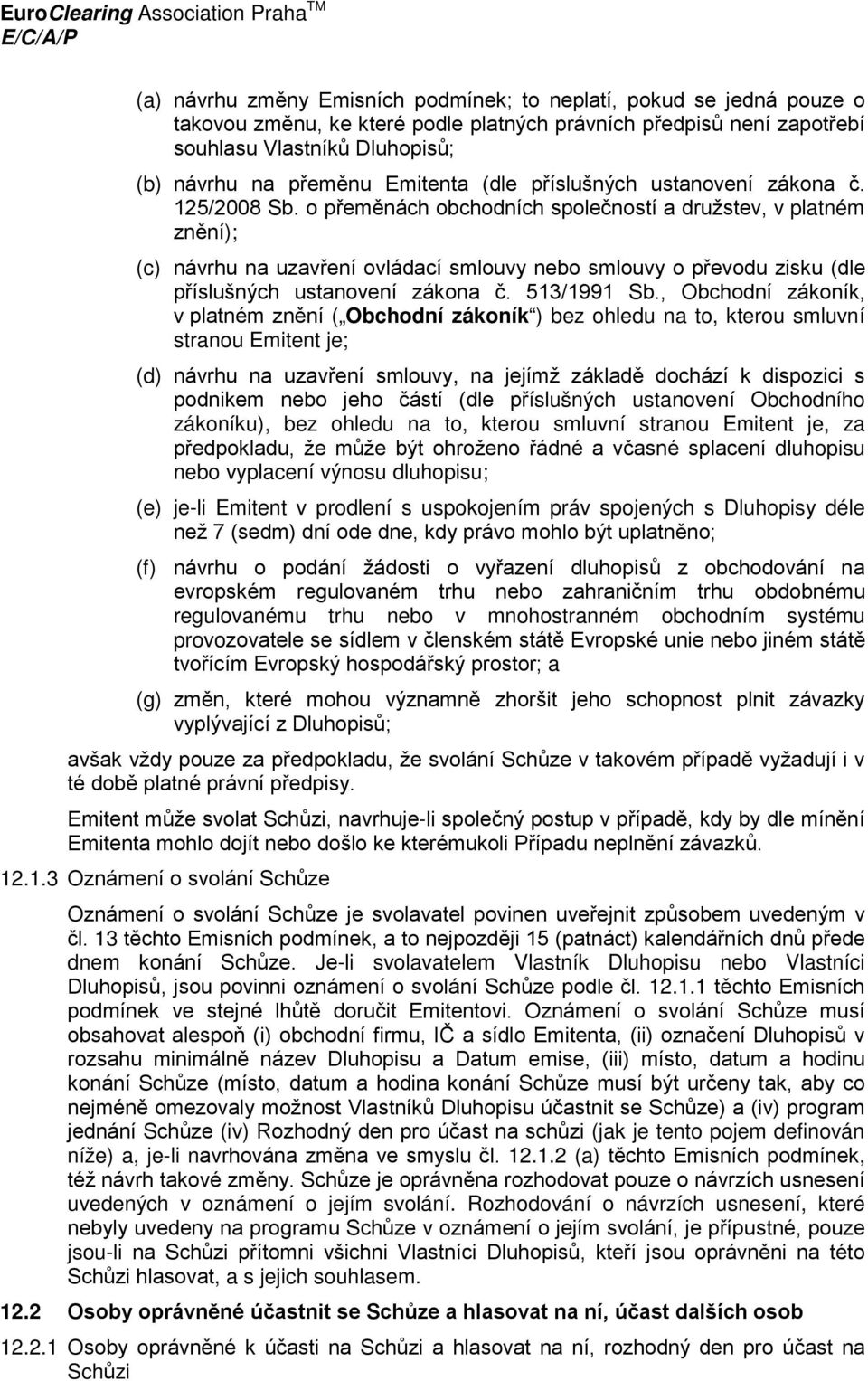 o přeměnách obchodních společností a družstev, v platném znění); (c) návrhu na uzavření ovládací smlouvy nebo smlouvy o převodu zisku (dle příslušných ustanovení zákona č. 513/1991 Sb.