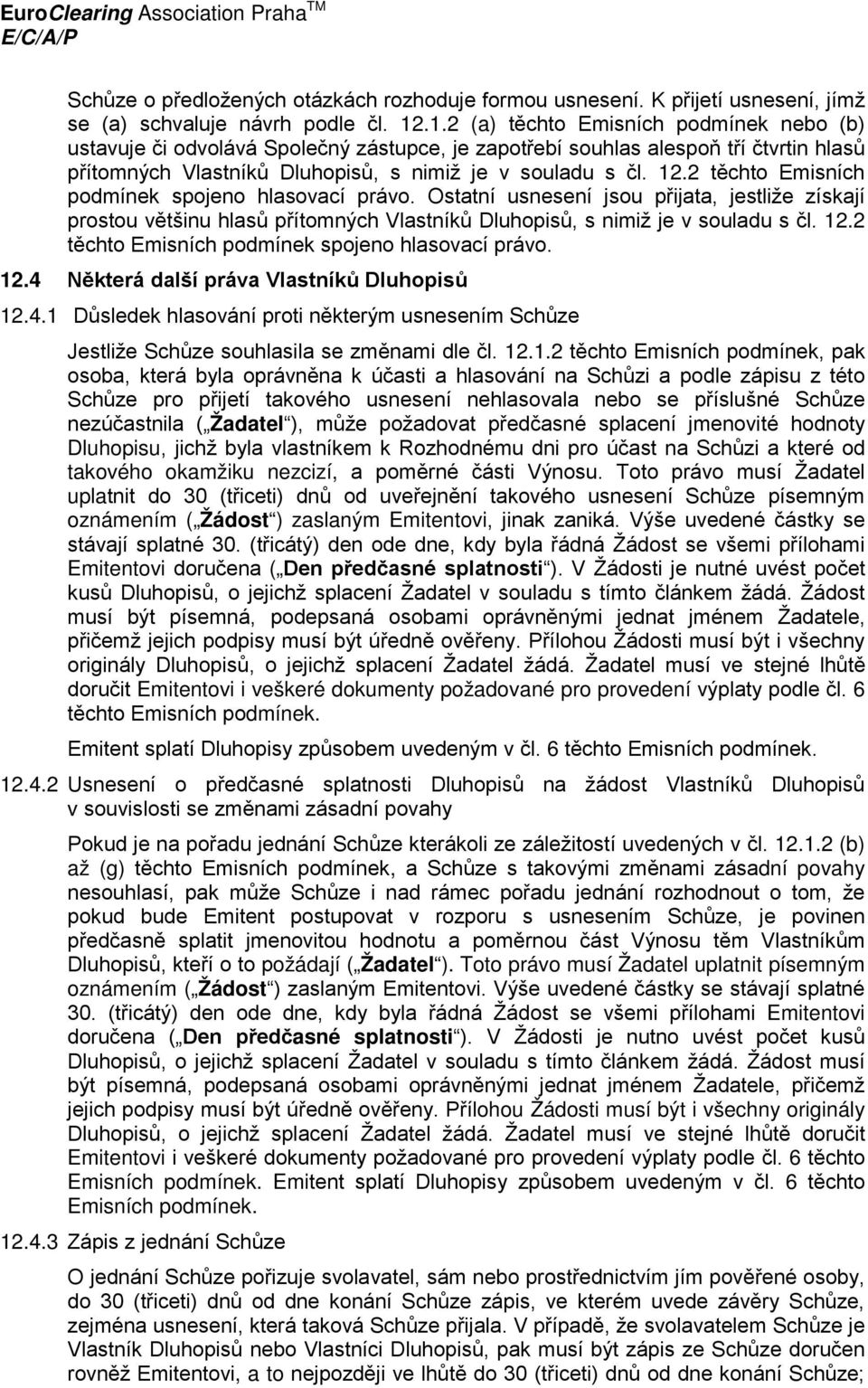 2 těchto Emisních podmínek spojeno hlasovací právo. Ostatní usnesení jsou přijata, jestliže získají prostou většinu hlasů přítomných Vlastníků Dluhopisů, s nimiž je v souladu s čl. 12.