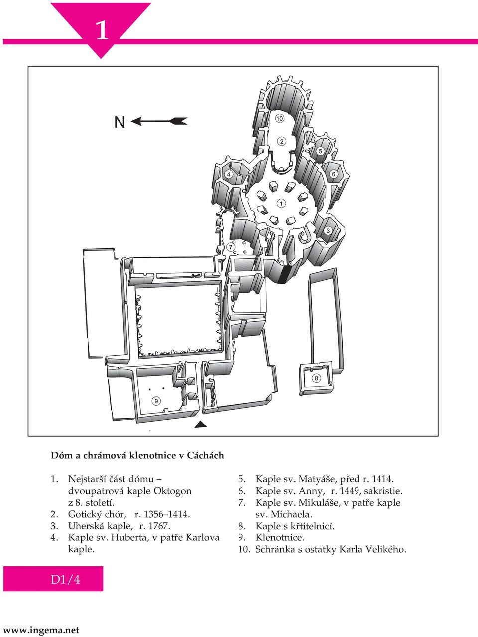 D1/4 5. 6. 7. Kaple sv. Matyá e, pøed r. 1414. Kaple sv. Anny, r. 1449, sakristie. Kaple sv. Mikulá e, v patøe kaple sv.