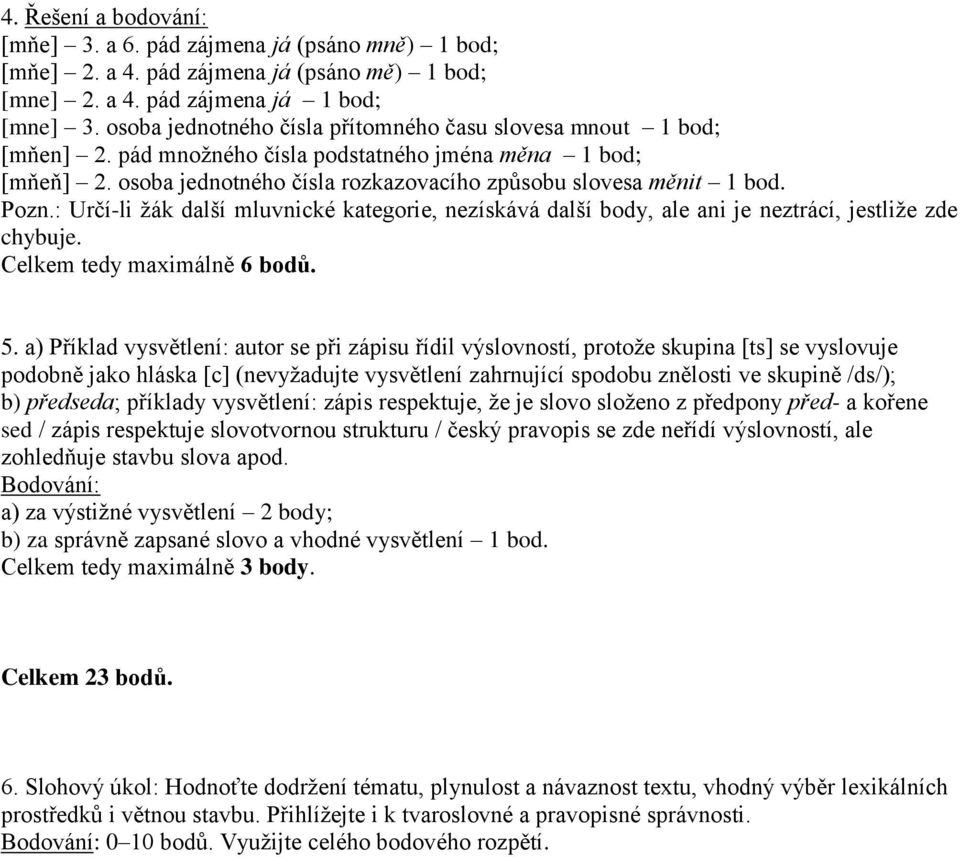 : Určí-li žák další mluvnické kategorie, nezískává další body, ale ani je neztrácí, jestliže zde chybuje. Celkem tedy maximálně 6 bodů. 5.