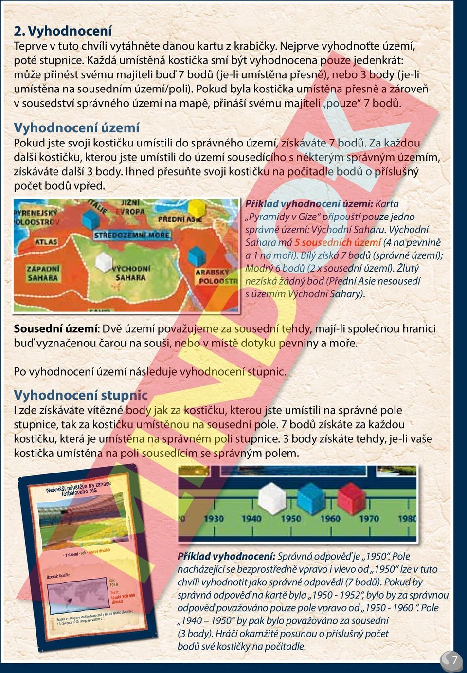 Pokud byla kostička umístěna přesně a zároveň v sousedství správného území na mapě, přináší svému majiteli pouze 7 bodů.