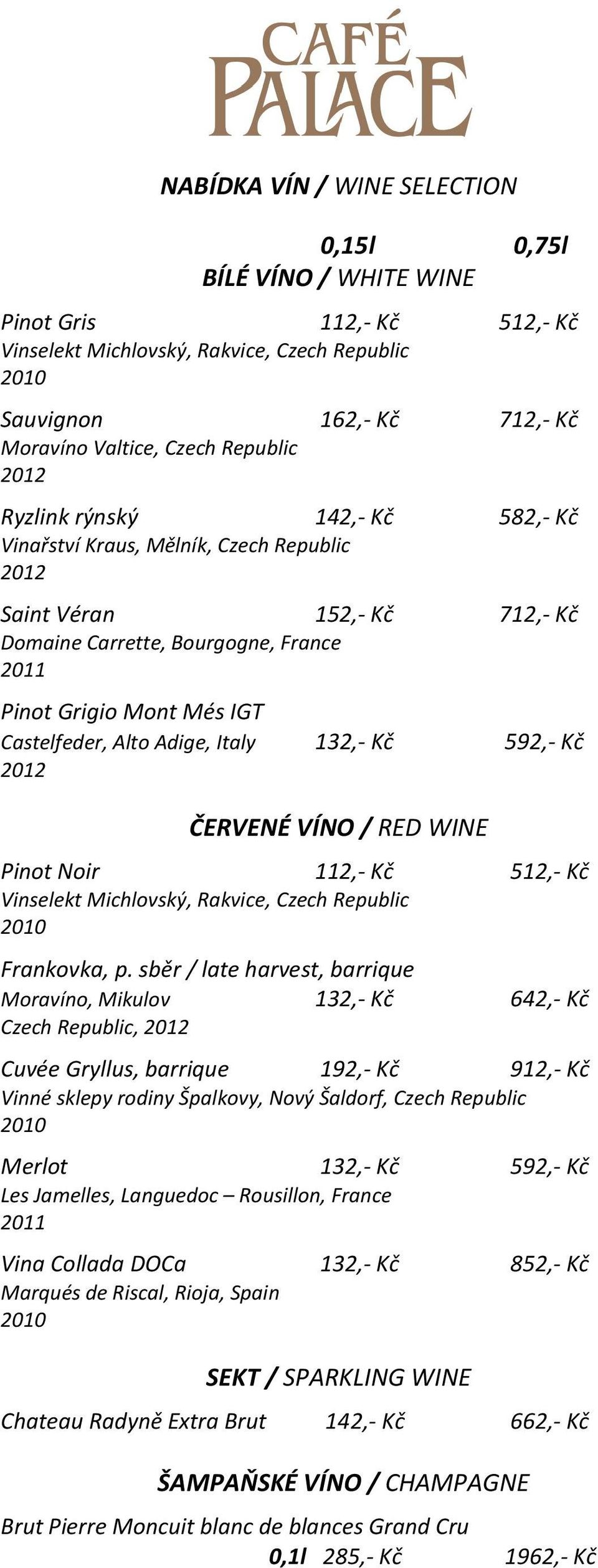 Castelfeder, Alto Adige, Italy 132,- Kč 5 2012 ČERVENÉ VÍNO / RED WINE Pinot Noir 112,- Kč 512,- Kč Vinselekt Michlovský, Rakvice, Czech Republic 2010 Frankovka, p.