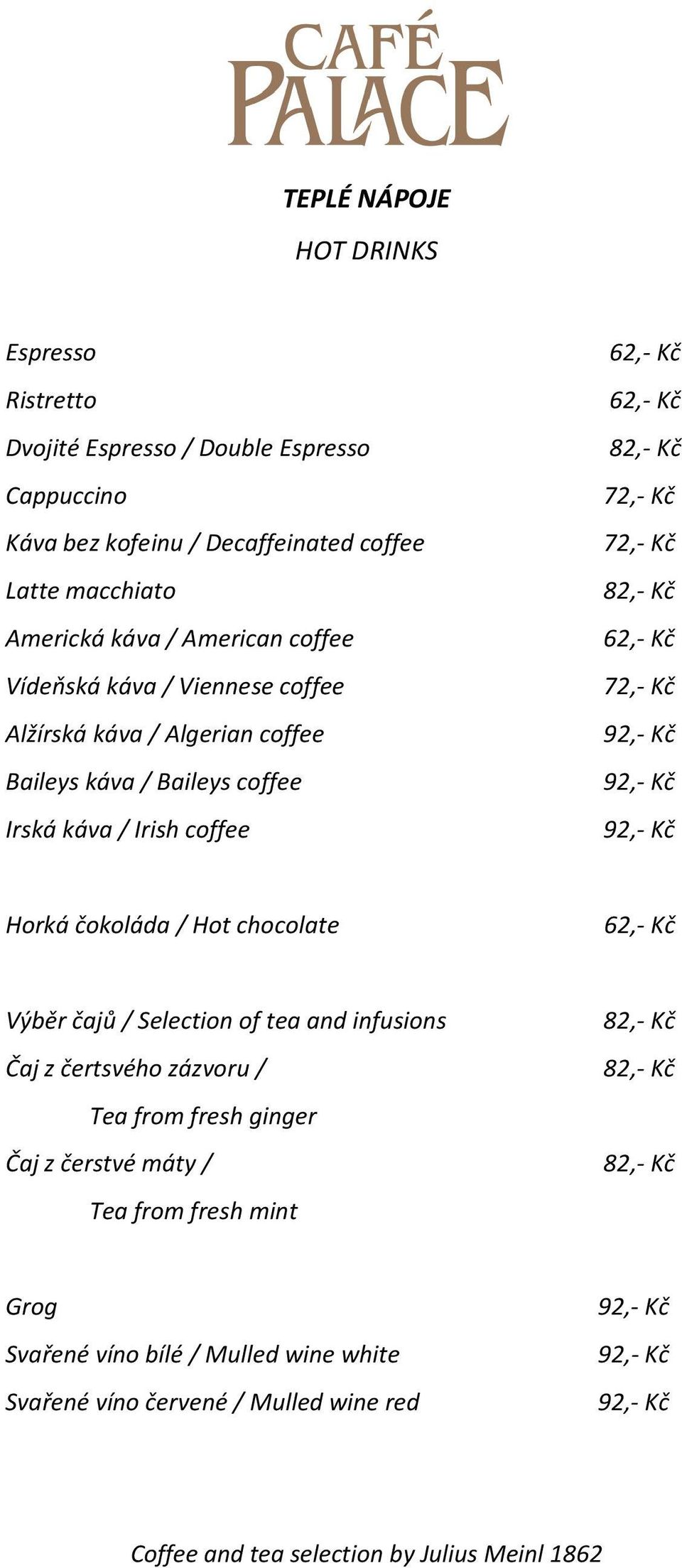 82,- Kč 62,- Kč 72,- Kč Horká čokoláda / Hot chocolate 62,- Kč Výběr čajů / Selection of tea and infusions Čaj z čertsvého zázvoru / Tea from fresh ginger Čaj z čerstvé