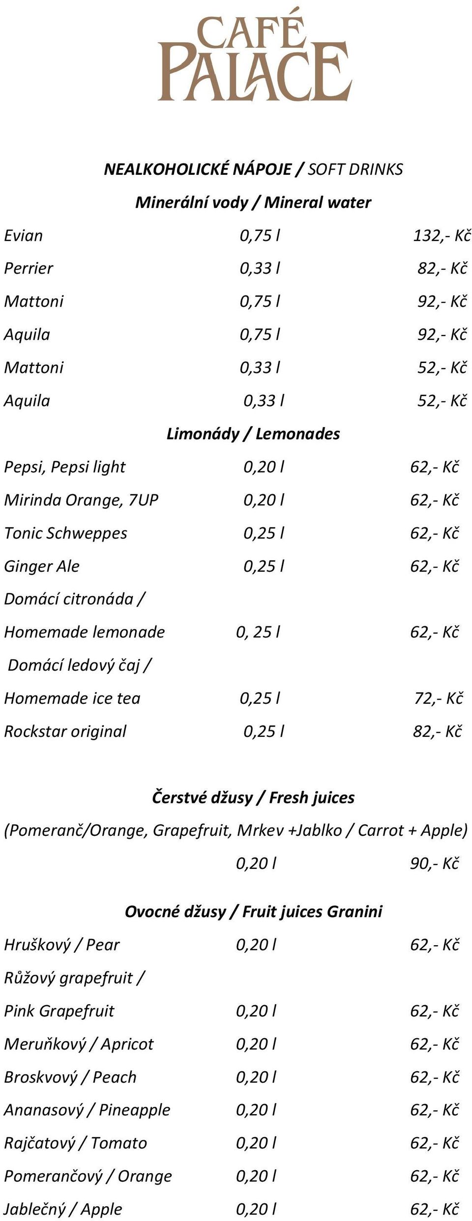 ledový čaj / Homemade ice tea 0,25 l 72,- Kč Rockstar original 0,25 l 82,- Kč Čerstvé džusy / Fresh juices (Pomeranč/Orange, Grapefruit, Mrkev +Jablko / Carrot + Apple) 0,20 l 90,- Kč Ovocné džusy /