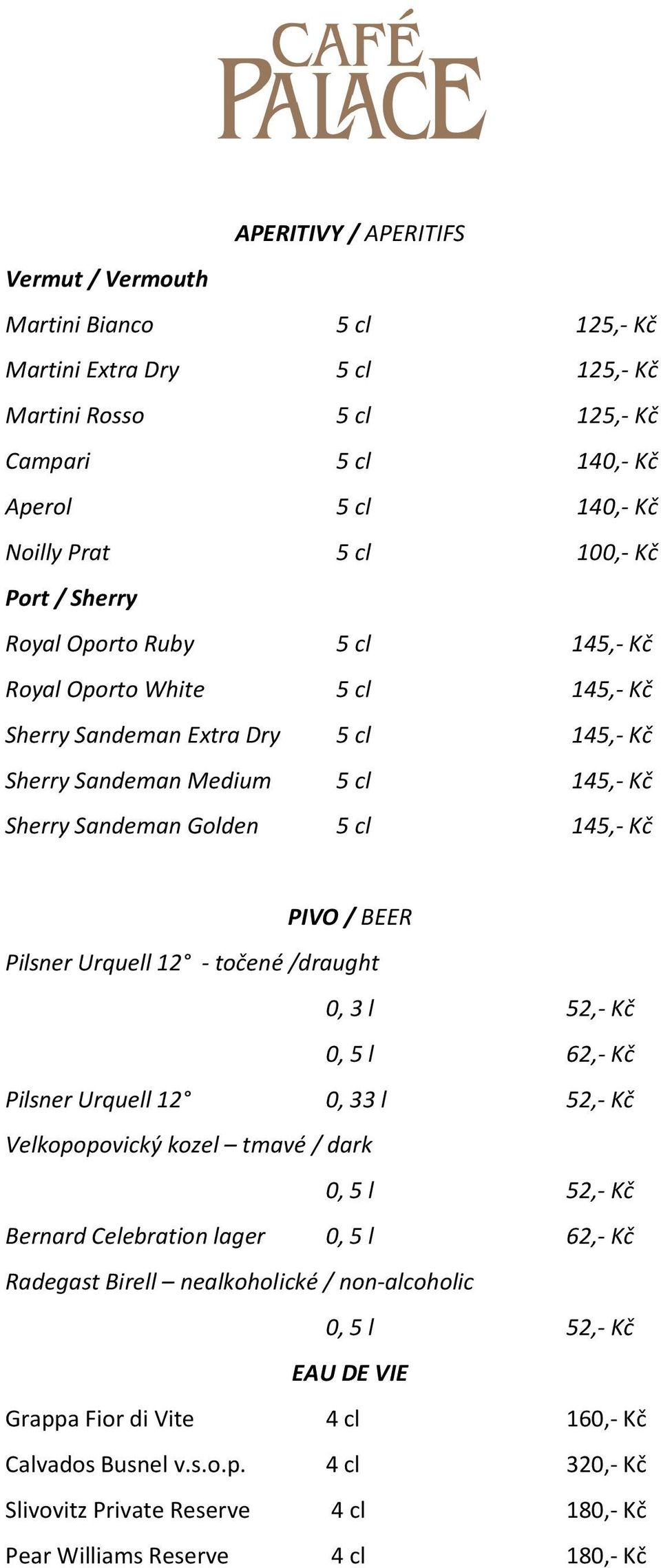 BEER Pilsner Urquell 12 - točené /draught 0, 3 l 52,- Kč 0, 5 l 62,- Kč Pilsner Urquell 12 0, 33 l 52,- Kč Velkopopovický kozel tmavé / dark 0, 5 l 52,- Kč Bernard Celebration lager 0, 5 l 62,- Kč