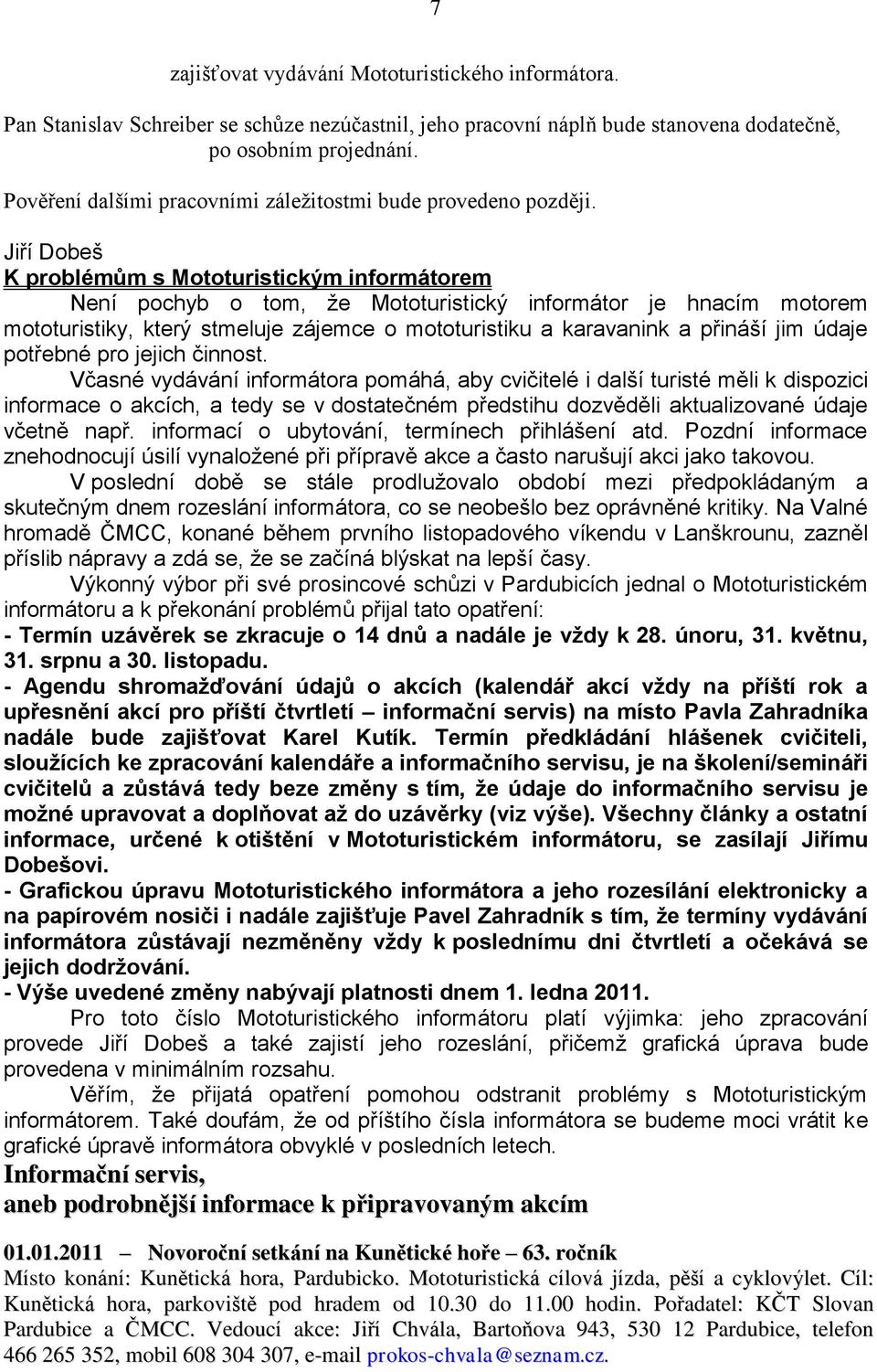 Jiří Dobeš K problémům s Mototuristickým informátorem Není pochyb o tom, že Mototuristický informátor je hnacím motorem mototuristiky, který stmeluje zájemce o mototuristiku a karavanink a přináší