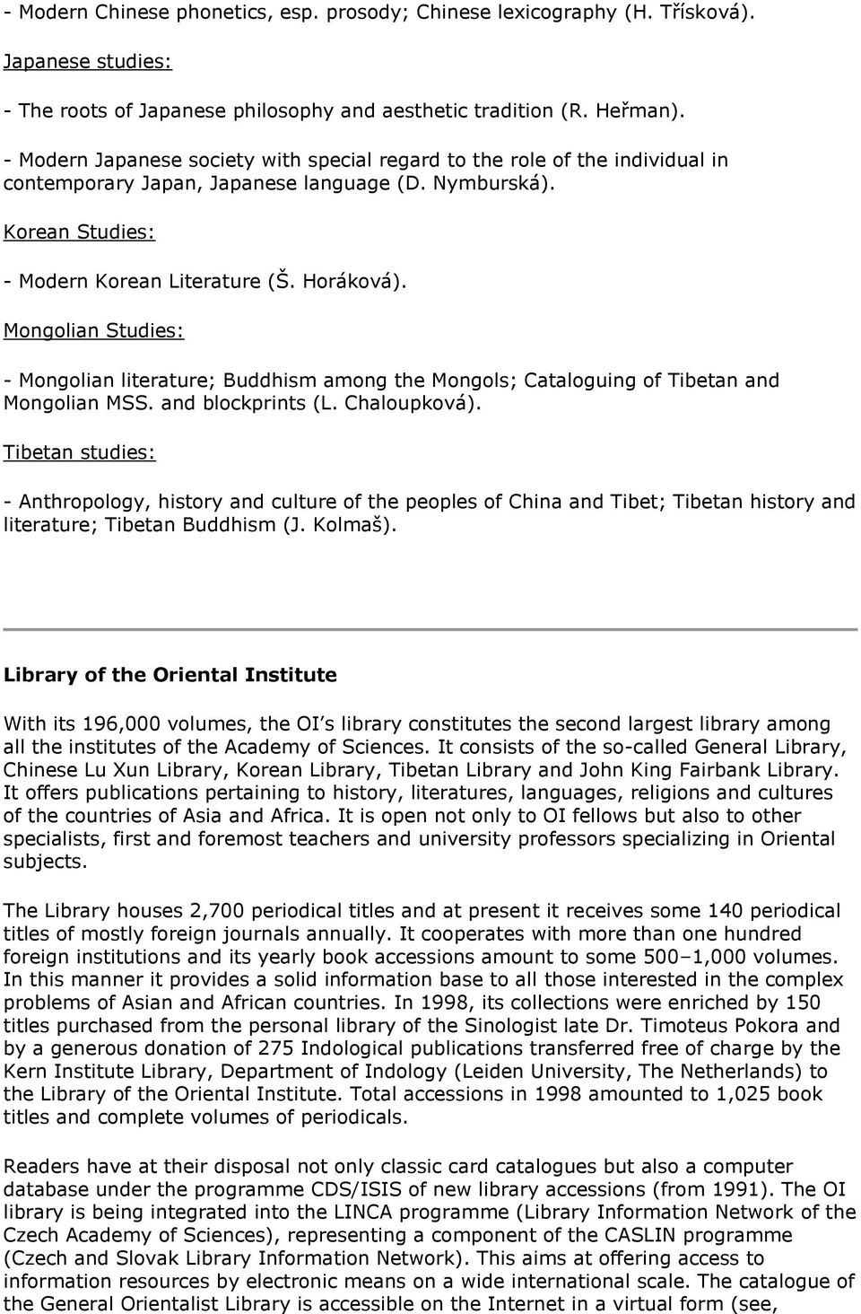 Mongolian Studies: - Mongolian literature; Buddhism among the Mongols; Cataloguing of Tibetan and Mongolian MSS. and blockprints (L. Chaloupková).
