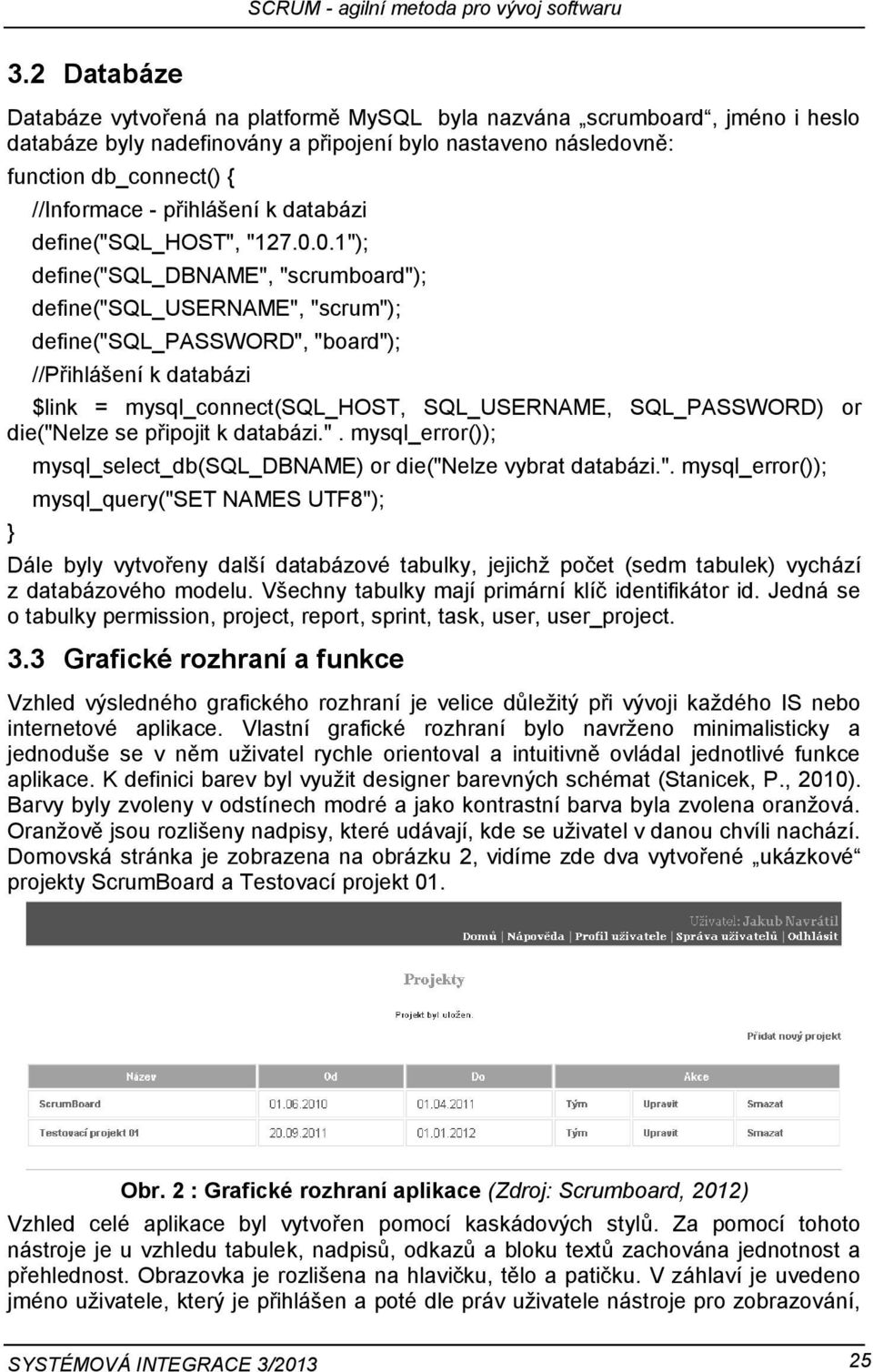 0.1"); define("sql_dbname", "scrumboard"); define("sql_username", "scrum"); define("sql_password", "board"); //Přihlášení k databázi $link = mysql_connect(sql_host, SQL_USERNAME, SQL_PASSWORD) or