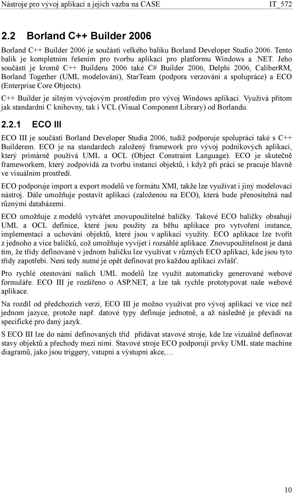 C++ Builder je silným vývojovým prostředím pro vývoj Windows aplikací. Využívá přitom jak standardní C knihovny, tak i VCL (Visual Component Library) od Borlandu. 2.