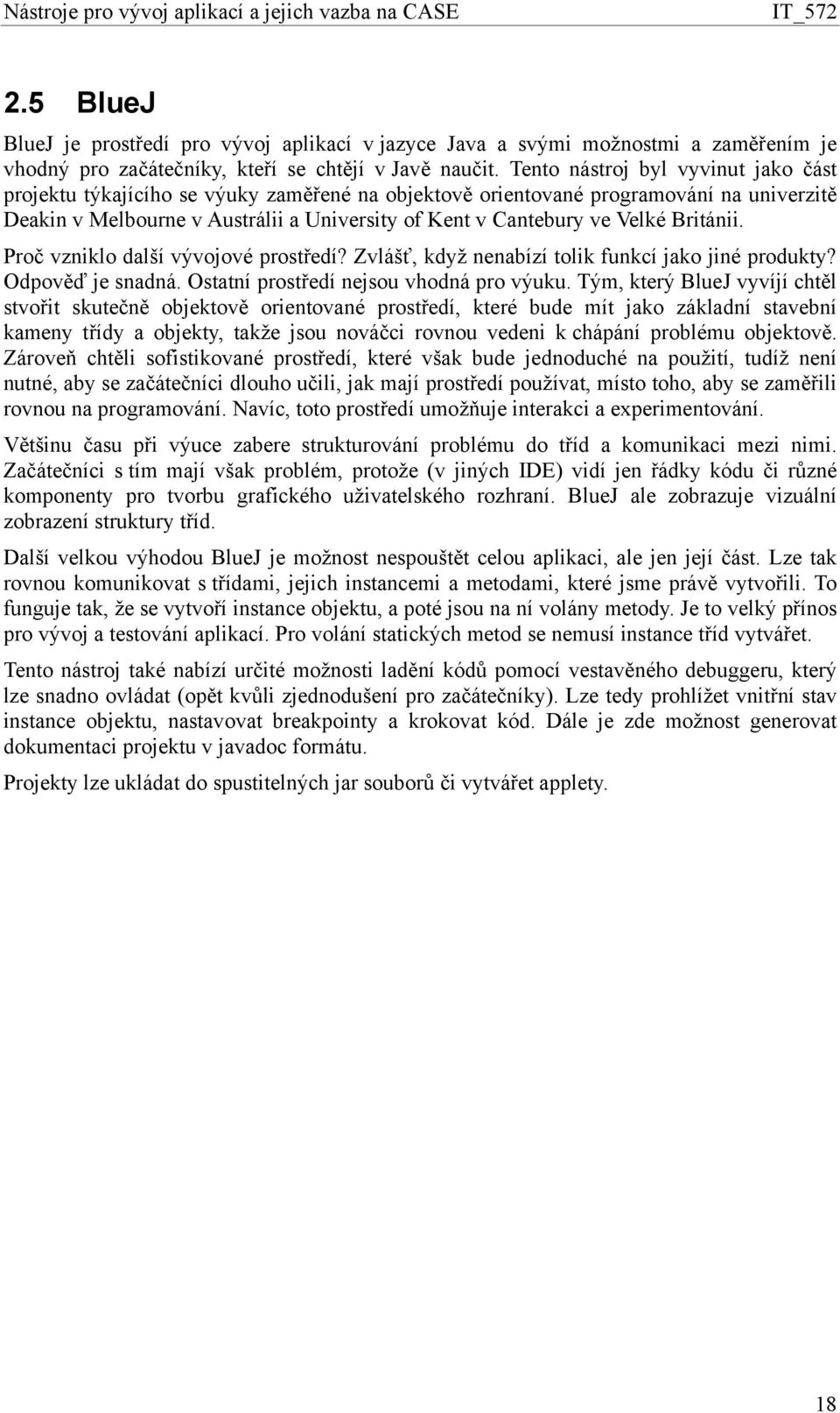 Británii. Proč vzniklo další vývojové prostředí? Zvlášť, když nenabízí tolik funkcí jako jiné produkty? Odpověď je snadná. Ostatní prostředí nejsou vhodná pro výuku.