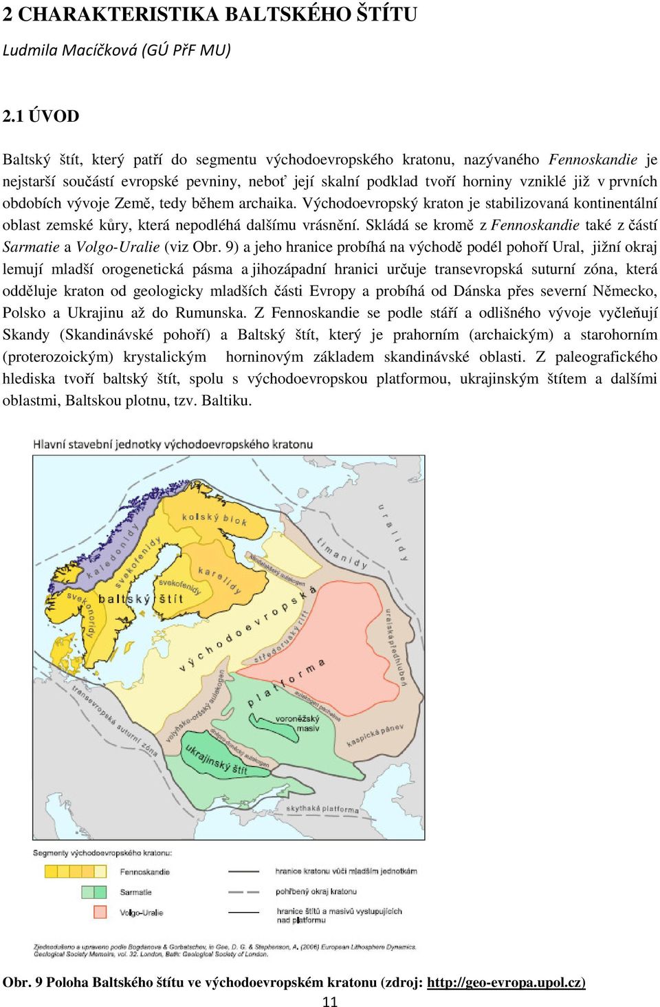 obdobích vývoje Země, tedy během archaika. Východoevropský kraton je stabilizovaná kontinentální oblast zemské kůry, která nepodléhá dalšímu vrásnění.