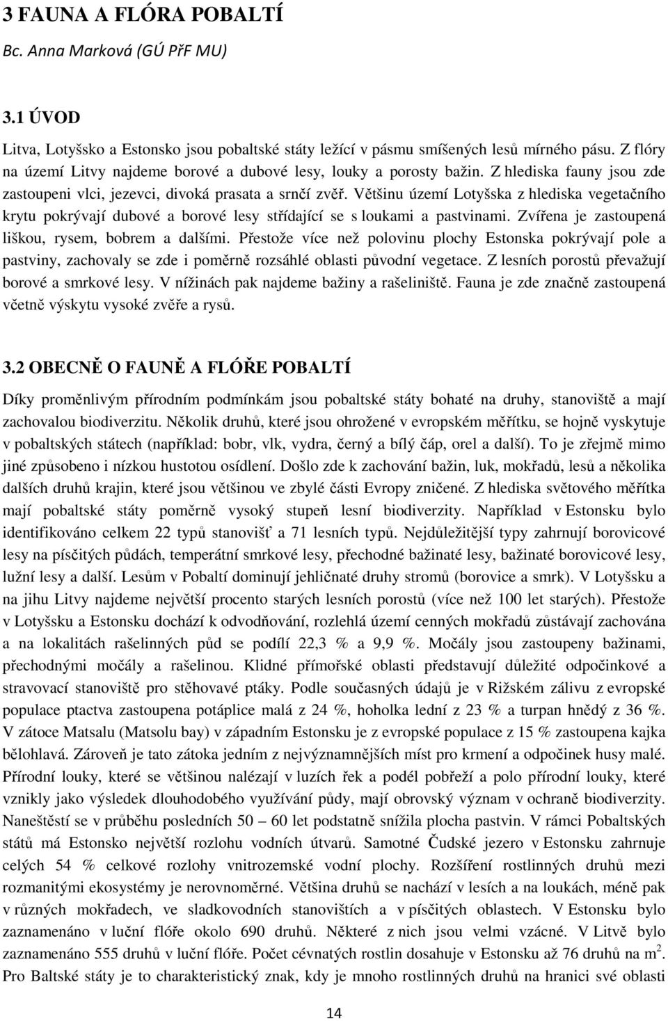 Většinu území Lotyšska z hlediska vegetačního krytu pokrývají dubové a borové lesy střídající se s loukami a pastvinami. Zvířena je zastoupená liškou, rysem, bobrem a dalšími.