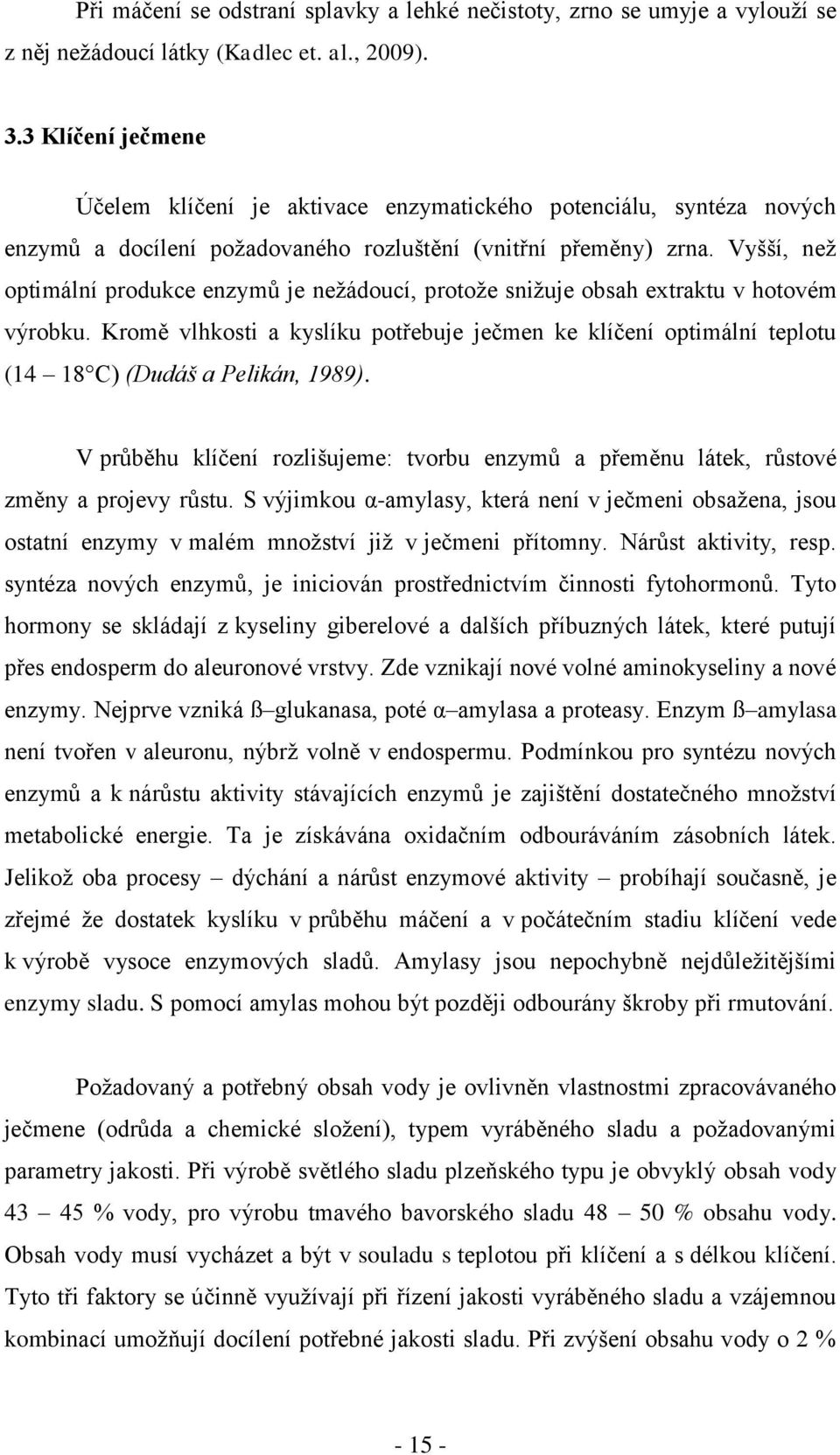 Vyšší, neţ optimální produkce enzymů je neţádoucí, protoţe sniţuje obsah extraktu v hotovém výrobku.