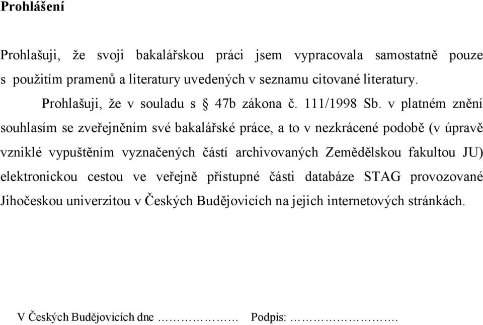 v platném znění souhlasím se zveřejněním své bakalářské práce, a to v nezkrácené podobě (v úpravě vzniklé vypuštěním vyznačených částí