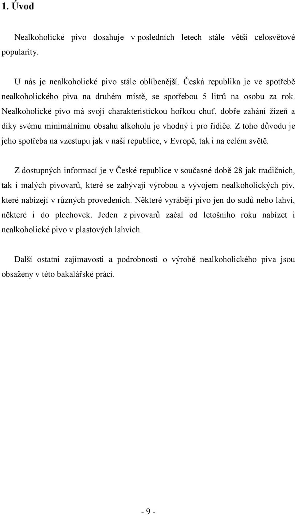 Nealkoholické pivo má svoji charakteristickou hořkou chuť, dobře zahání ţízeň a díky svému minimálnímu obsahu alkoholu je vhodný i pro řidiče.