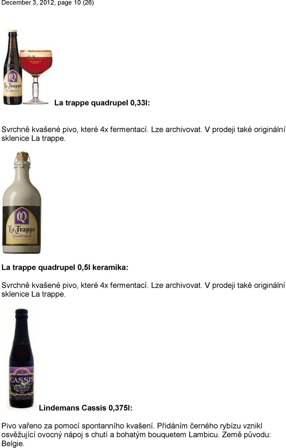 La trappe quadrupel 0,5l keramika: Svrchně kvašené pivo, které 4x fermentací. Lze archivovat.