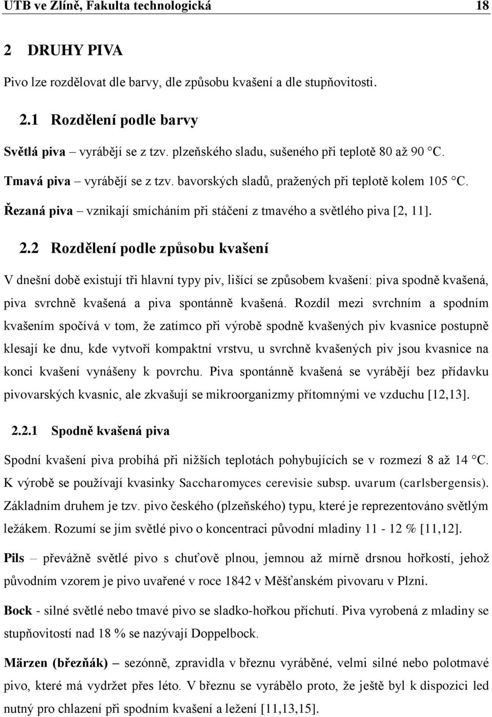 Řezaná piva vznikají smícháním při stáčení z tmavého a světlého piva [2, 11]. 2.