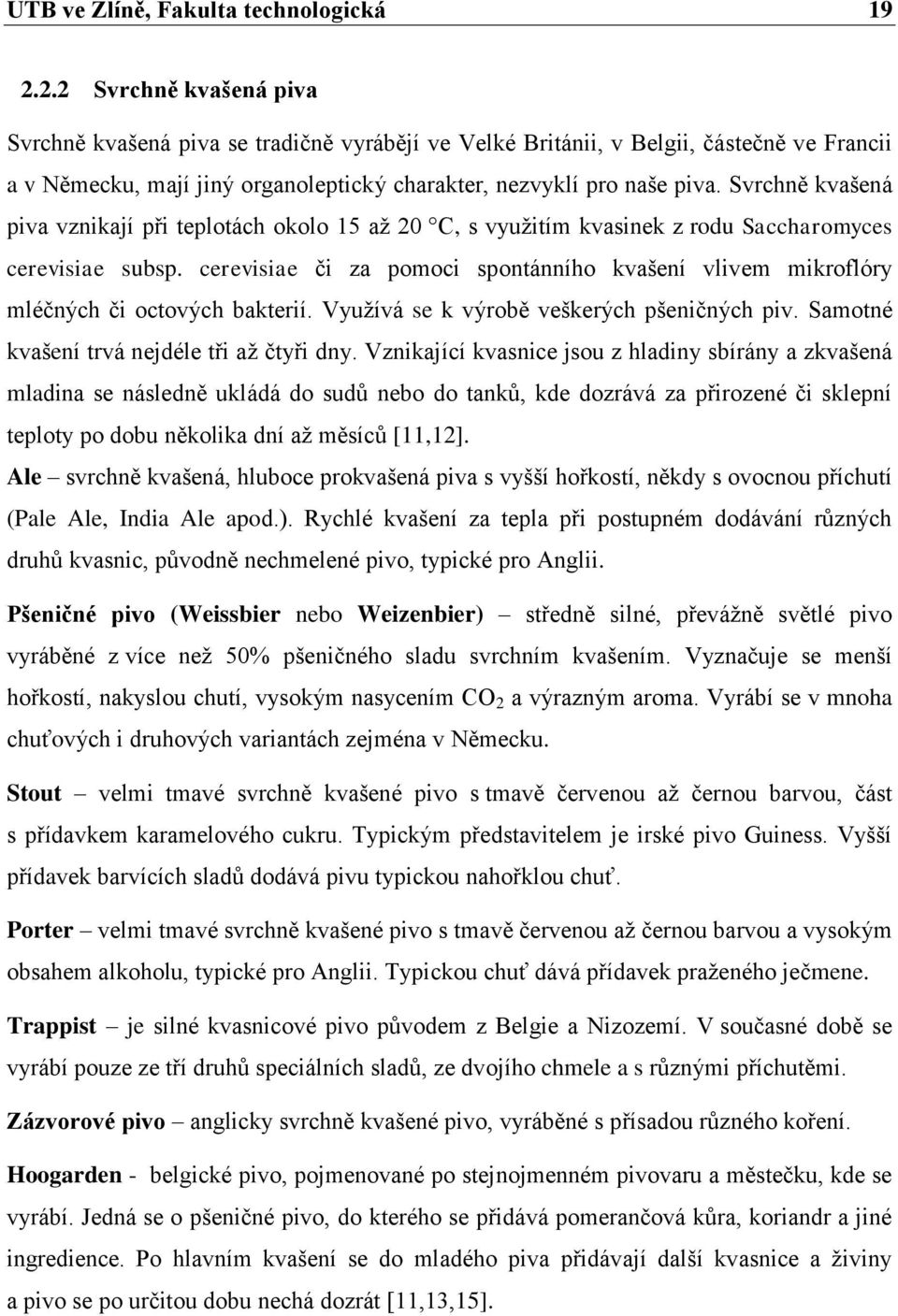 Svrchně kvašená piva vznikají při teplotách okolo 15 aţ 20 C, s vyuţitím kvasinek z rodu Saccharomyces cerevisiae subsp.