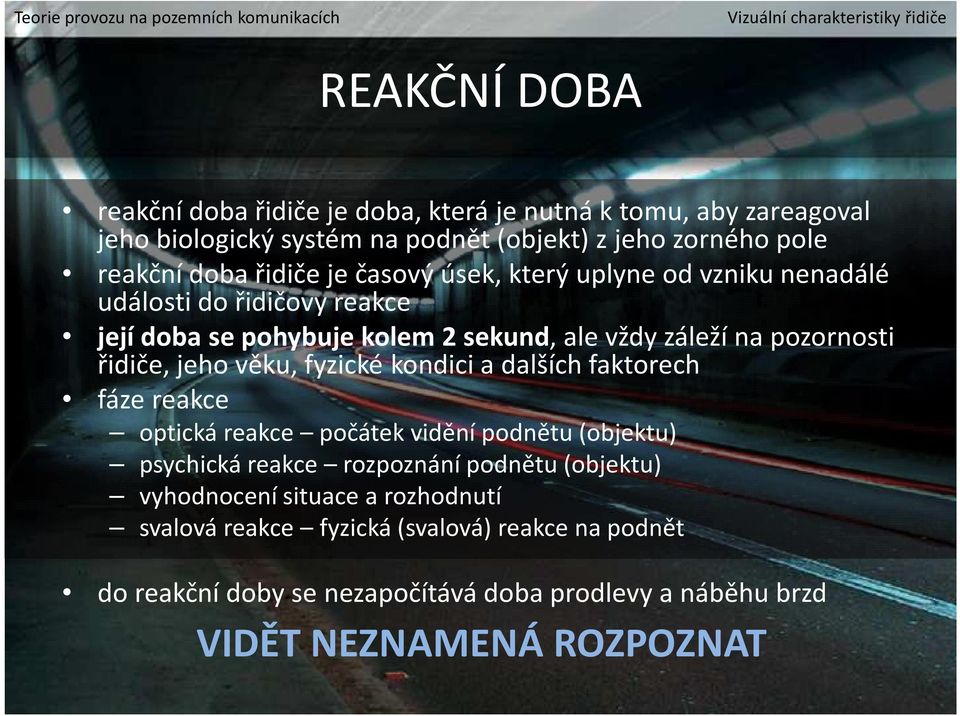 pozornosti řidiče, jeho věku, fyzické kondici a dalších faktorech fáze reakce optická reakce počátek vidění podnětu (objektu) psychická reakce rozpoznání podnětu