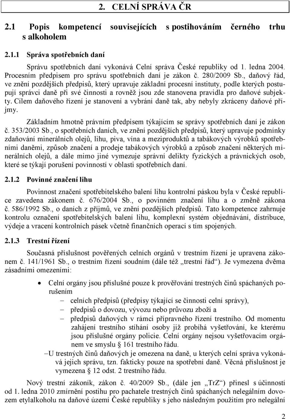 , daňový řád, ve znění pozdějších předpisů, který upravuje základní procesní instituty, podle kterých postupují správci daně při své činnosti a rovněž jsou zde stanovena pravidla pro daňové subjekty.