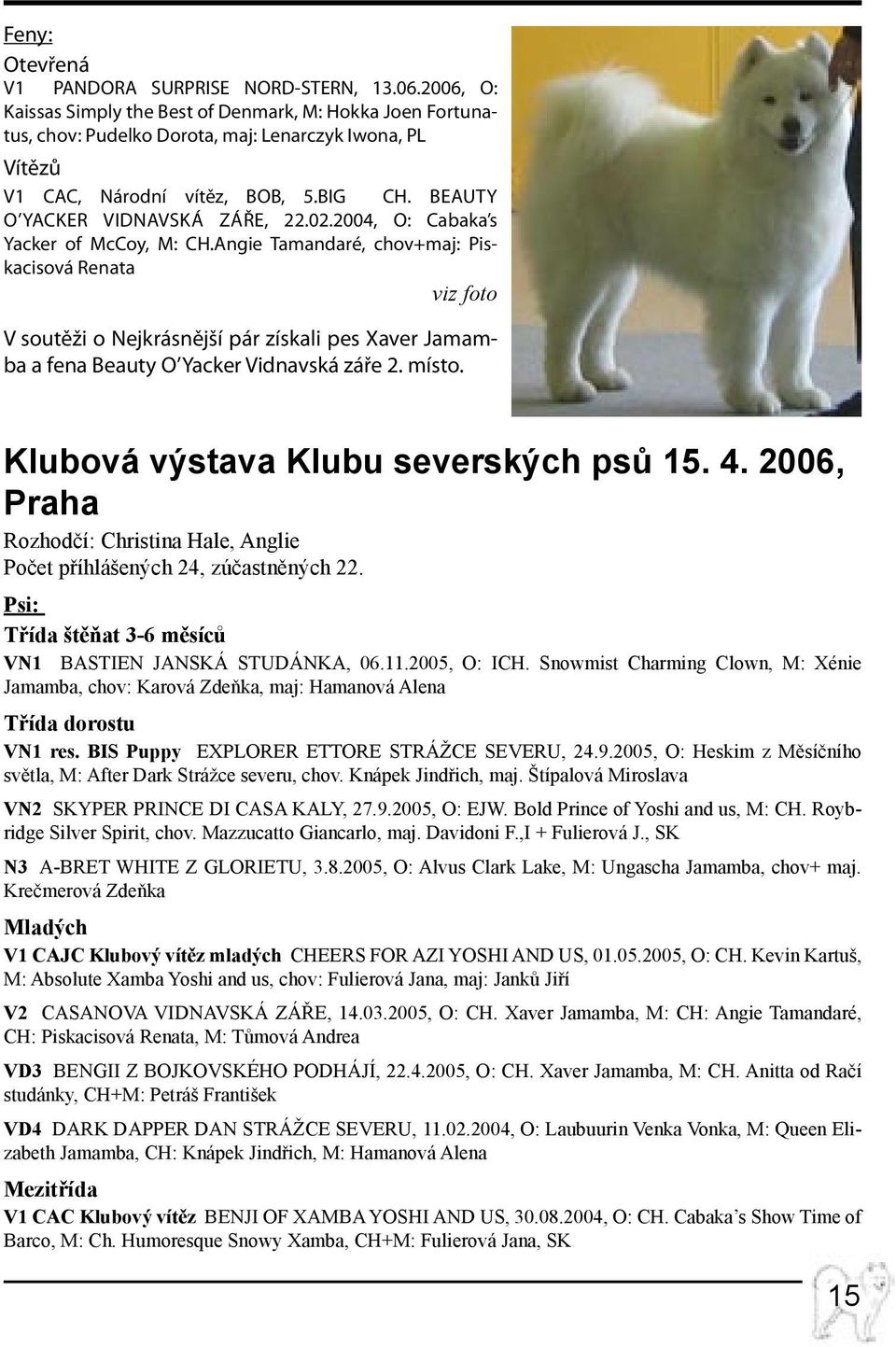 02.2004, O: Cabaka s Yacker of McCoy, M: CH.Angie Tamandaré, chov+maj: Piskacisová Renata viz foto V soutěži o Nejkrásnější pár získali pes Xaver Jamamba a fena Beauty O Yacker Vidnavská záře 2.