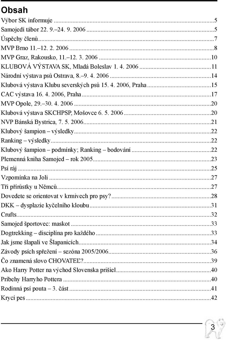 5. 2006...20 NVP Bánská Bystrica, 7. 5. 2006...21 Klubový šampion výsledky...22 Ranking výsledky...22 Klubový šampion podmínky; Ranking bodování...22 Plemenná kniha Samojed rok 2005...23 Psí ráj.