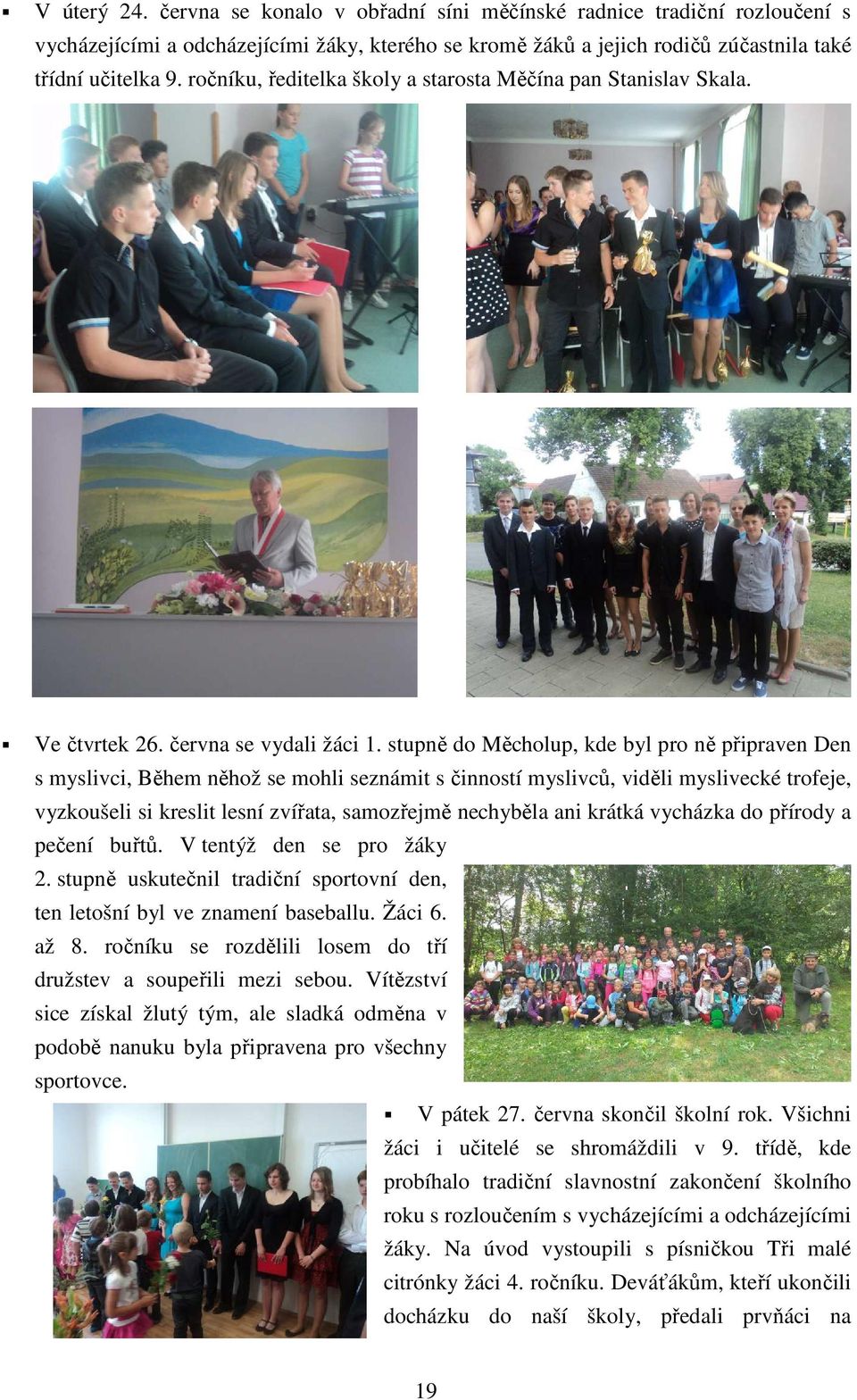 stupně do Měcholup, kde byl pro ně připraven Den s myslivci, Během něhož se mohli seznámit s činností myslivců, viděli myslivecké trofeje, vyzkoušeli si kreslit lesní zvířata, samozřejmě nechyběla