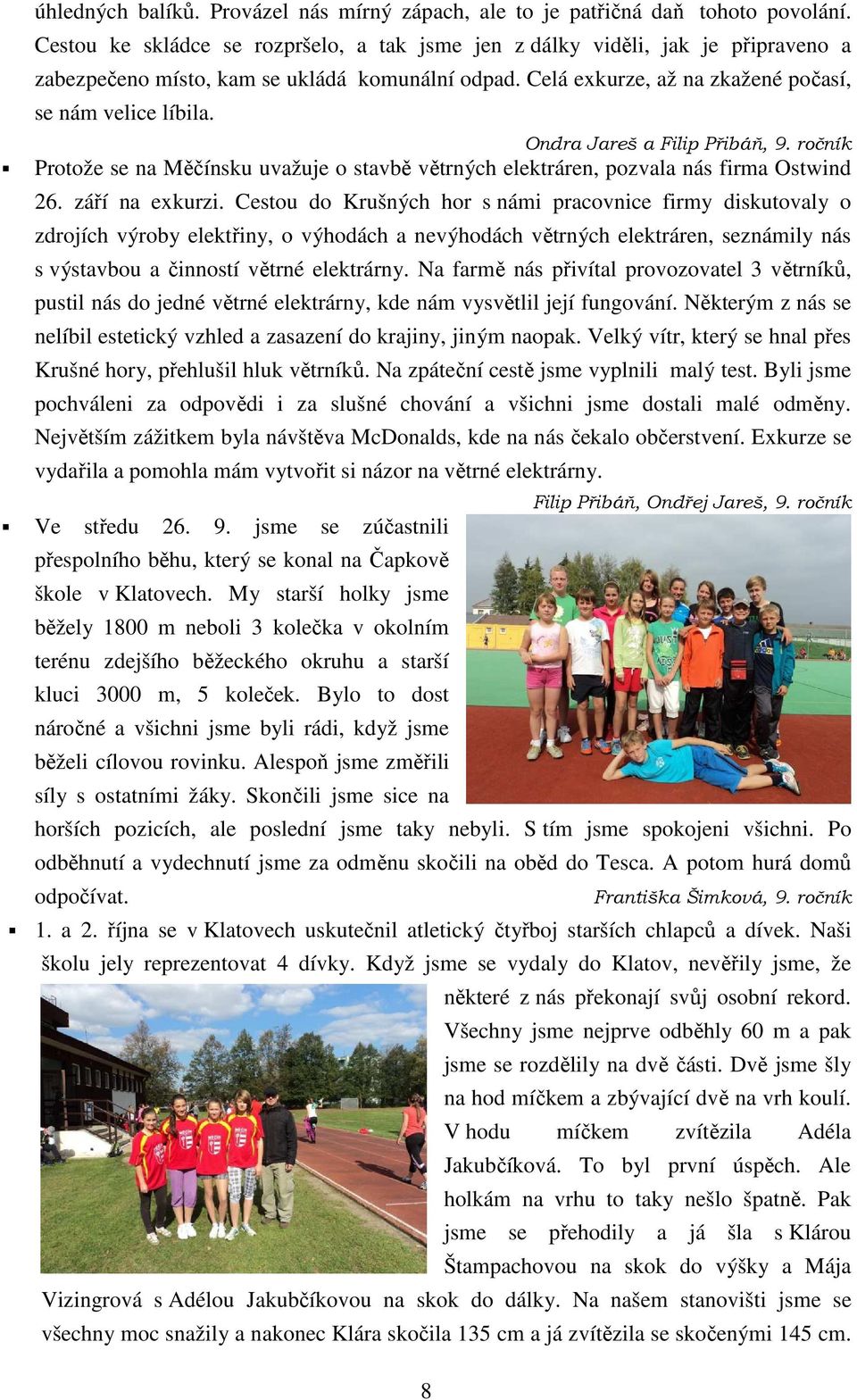 Ondra Jareš a Filip Přibáň, 9. ročník Protože se na Měčínsku uvažuje o stavbě větrných elektráren, pozvala nás firma Ostwind 26. září na exkurzi.