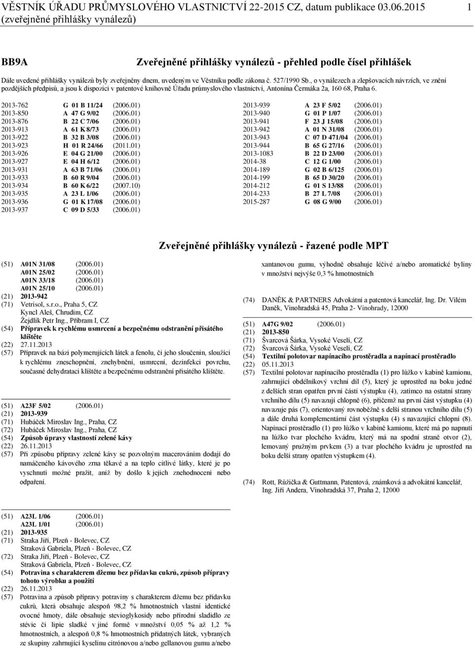 527/1990 Sb., o vynálezech a zlepšovacích návrzích, ve znění pozdějších předpisů, a jsou k dispozici v patentové knihovně Úřadu průmyslového vlastnictví, Antonína Čermáka 2a, 160 68, Praha 6.