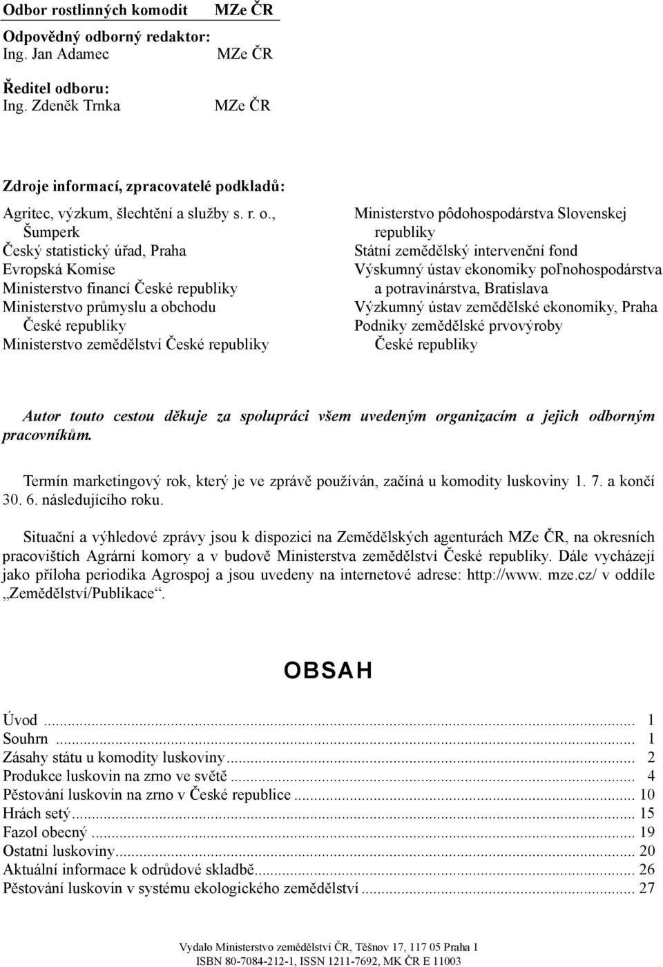 , Šumperk Český statistický úřad, Praha Evropská Komise Ministerstvo financí České republiky Ministerstvo průmyslu a obchodu České republiky Ministerstvo zemědělství České republiky Ministerstvo