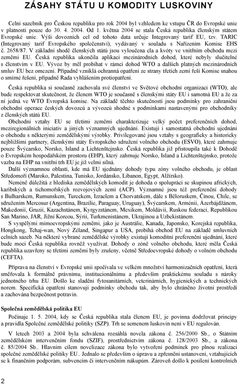 TARIC (Integrovaný tarif Evropského společenství), vydávaný v souladu s Nařízením Komise EHS č. 2658/87. V základní shodě členských států jsou vyloučena cla a kvóty ve vnitřním obchodu mezi zeměmi EU.