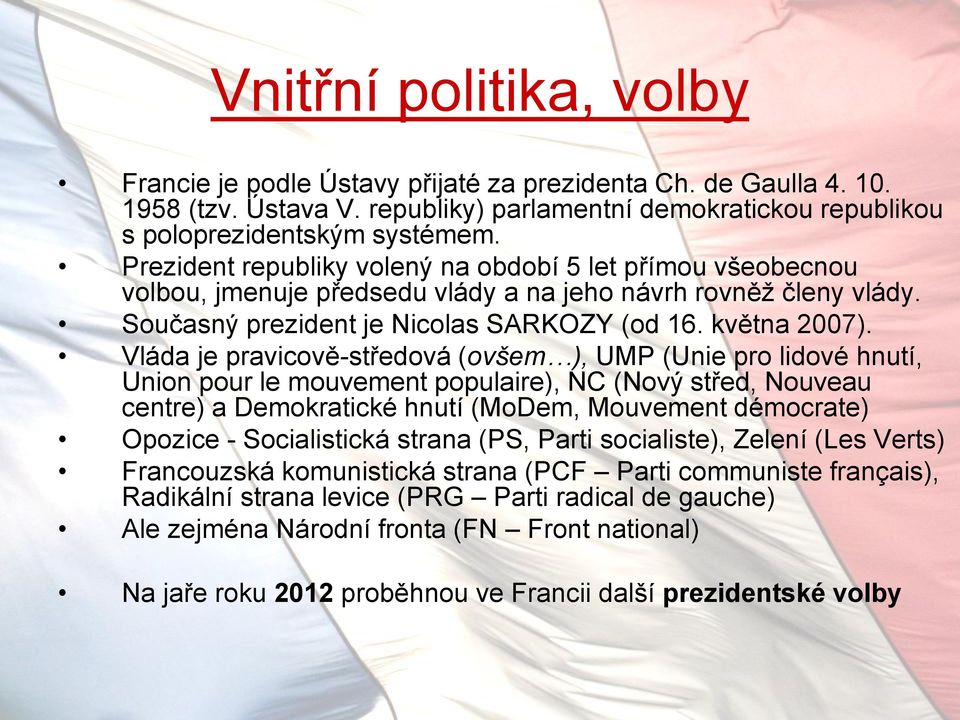 Vláda je pravicově-středová (ovšem ), UMP (Unie pro lidové hnutí, Union pour le mouvement populaire), NC (Nový střed, Nouveau centre) a Demokratické hnutí (MoDem, Mouvement démocrate) Opozice -