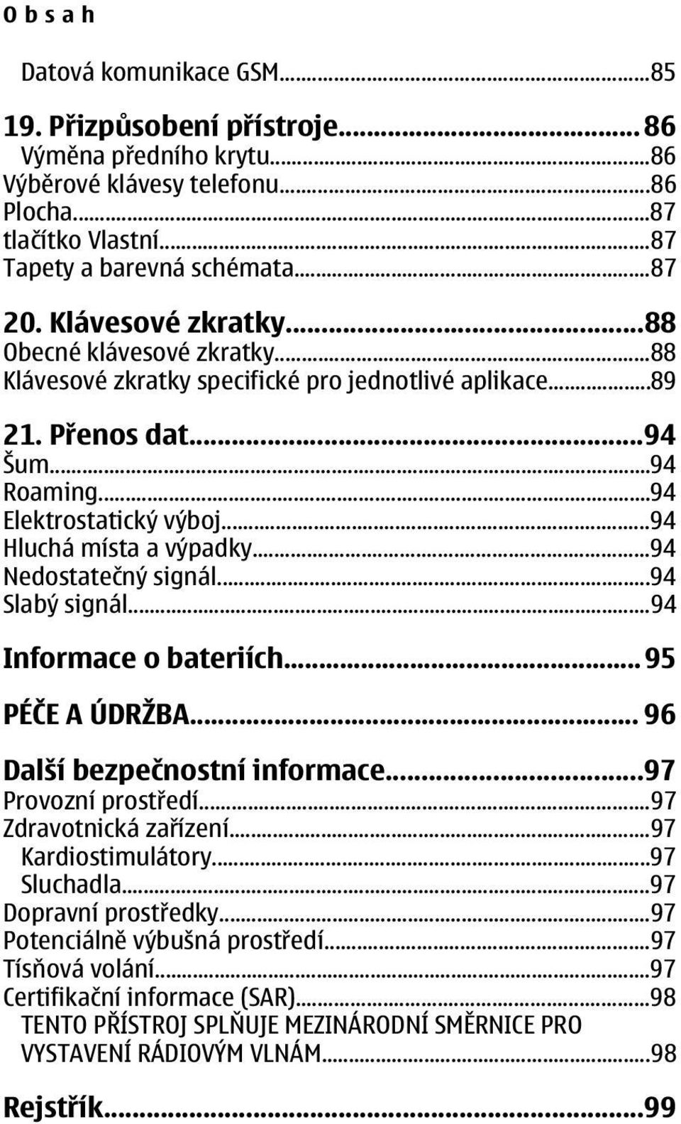 ..94 Hluchá místa a výpadky...94 Nedostatečný signál...94 Slabý signál...94 Informace o bateriích...95 PÉČE A ÚDRŽBA... 96 Další bezpečnostní informace...97 Provozní prostředí.