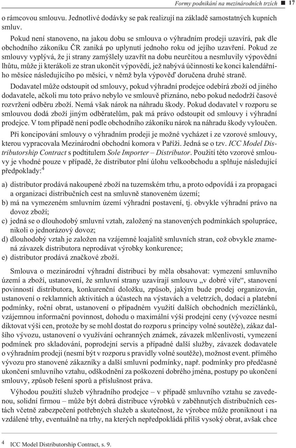 Pokud ze smlouvy vyplývá, že ji strany zamýšlely uzavøít na dobu neurèitou a nesmluvily výpovìdní lhùtu, mùže ji kterákoli ze stran ukonèit výpovìdí, jež nabývá úèinnosti ke konci kalendáøního mìsíce