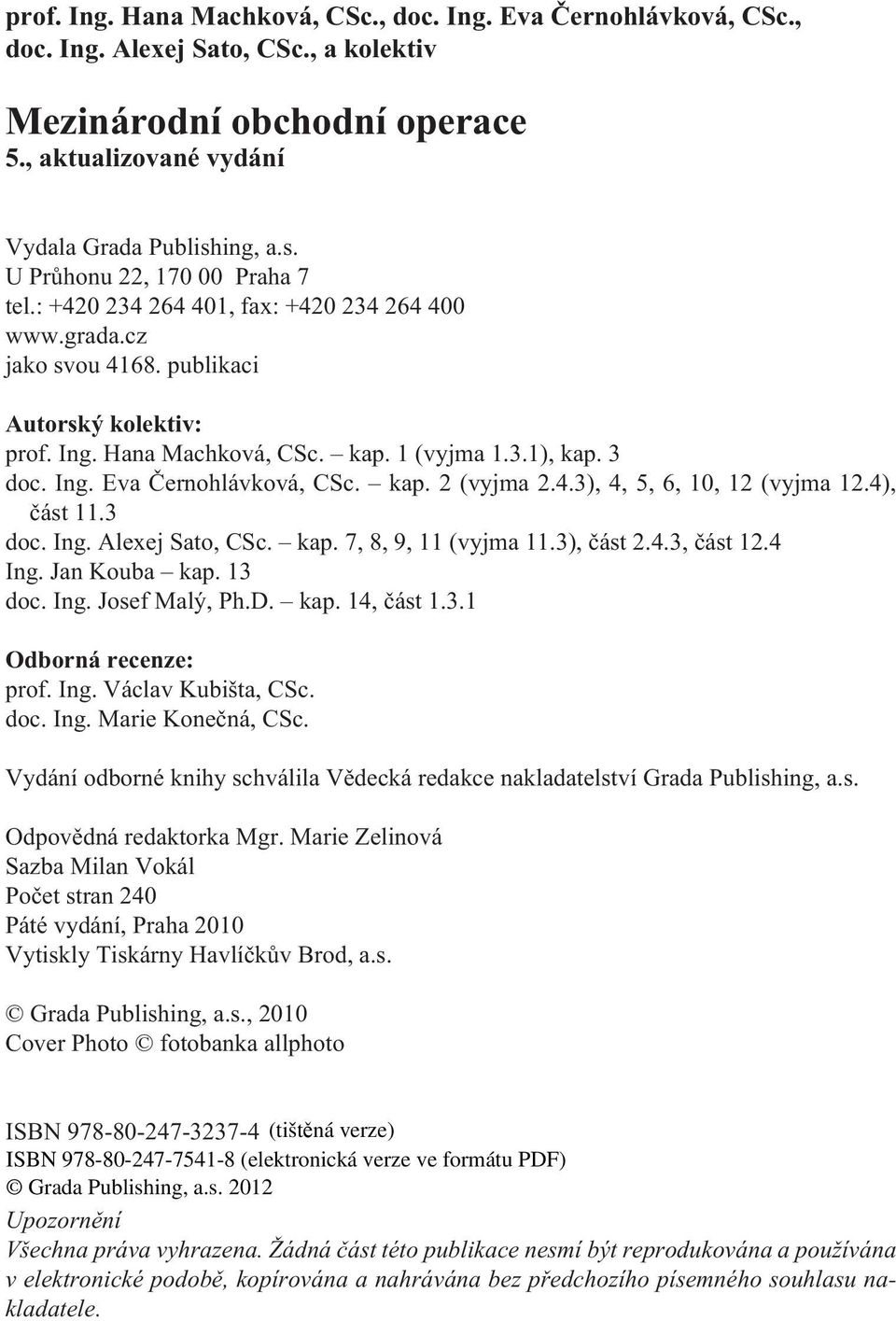 3 doc. Ing. Eva Èernohlávková, CSc. kap. 2 (vyjma 2.4.3), 4, 5, 6, 10, 12 (vyjma 12.4), èást 11.3 doc. Ing. Alexej Sato, CSc. kap. 7, 8, 9, 11 (vyjma 11.3), èást 2.4.3, èást 12.4 Ing. Jan Kouba kap.