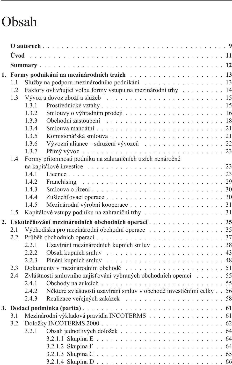 .................... 16 1.3.3 Obchodní zastoupení......................... 18 1.3.4 Smlouva mandátní........................... 21 1.3.5 Komisionáøská smlouva........................ 21 1.3.6 Vývozní aliance sdružení vývozcù.