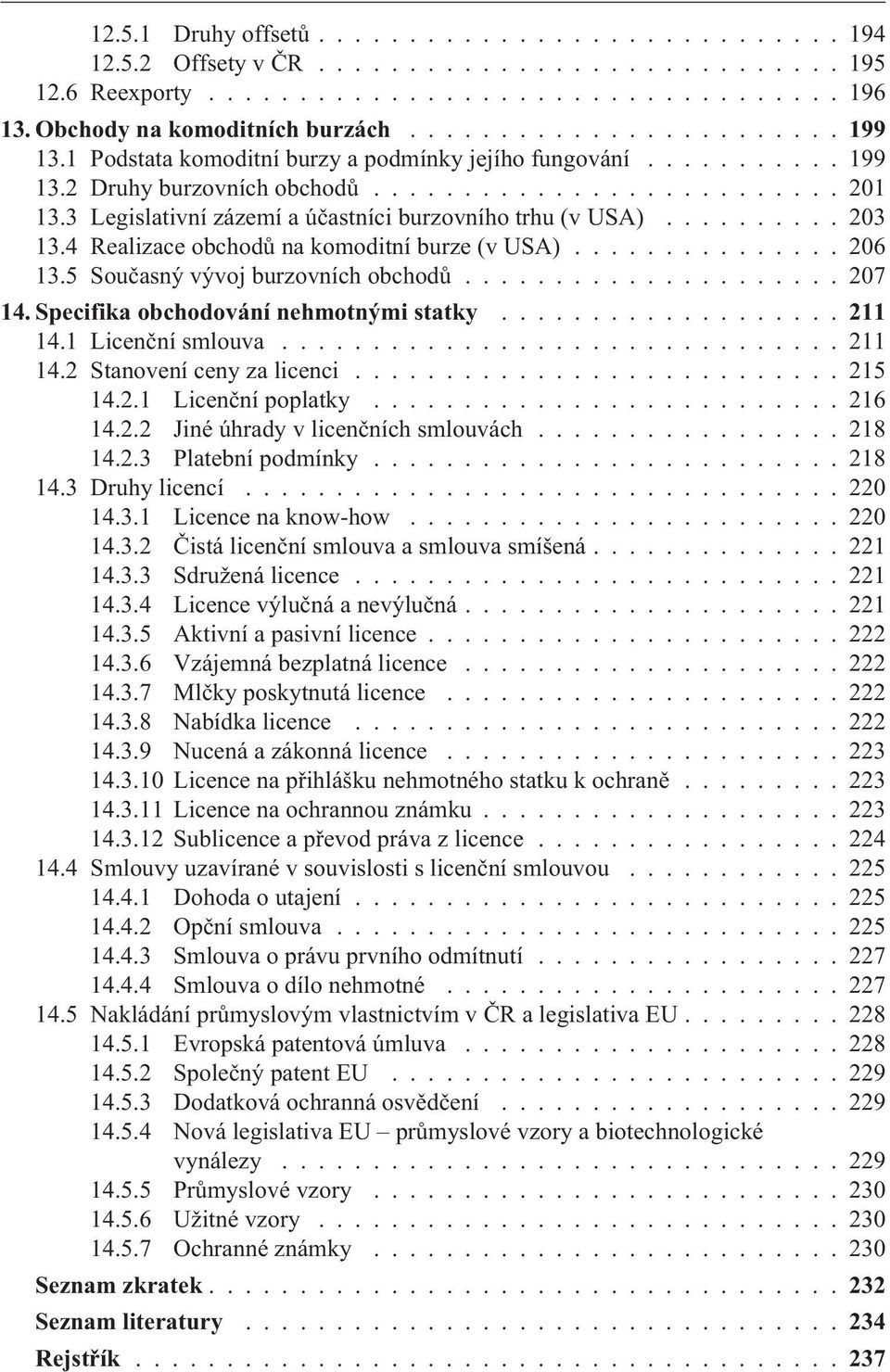 ......... 203 13.4 Realizace obchodù na komoditní burze (v USA)............... 206 13.5 Souèasný vývoj burzovních obchodù..................... 207 14. Specifika obchodování nehmotnými statky...211 14.