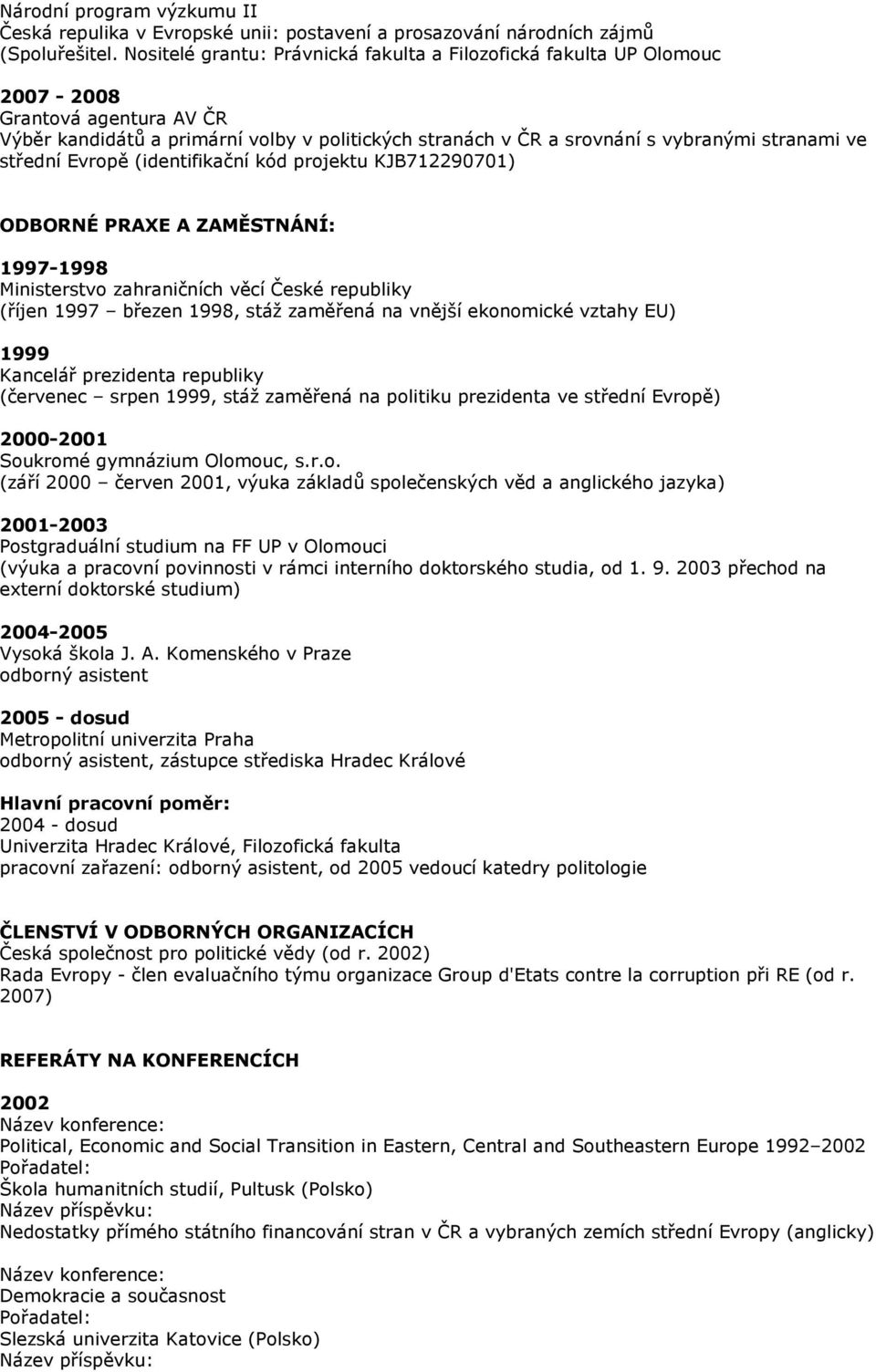 střední Evropě (identifikační kód projektu KJB712290701) ODBORNÉ PRAXE A ZAMĚSTNÁNÍ: 1997-1998 Ministerstvo zahraničních věcí České republiky (říjen 1997 březen 1998, stáž zaměřená na vnější