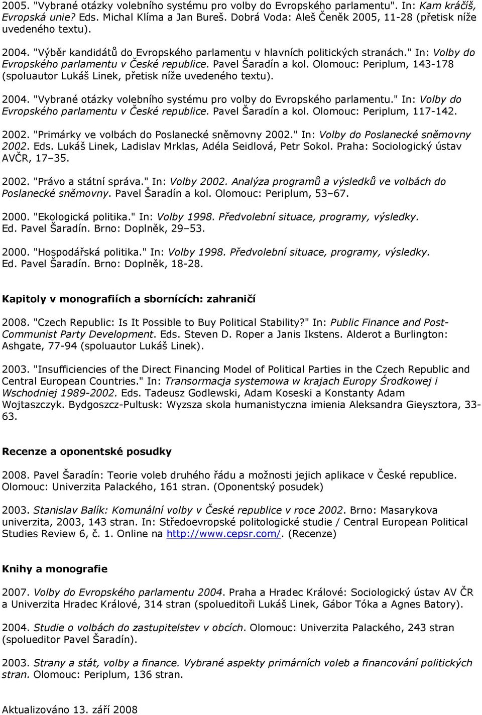 " In: Volby do Evropského parlamentu v České republice. Pavel Šaradín a kol. Olomouc: Periplum, 143-178 (spoluautor Lukáš Linek, přetisk níže uvedeného textu). 2004.