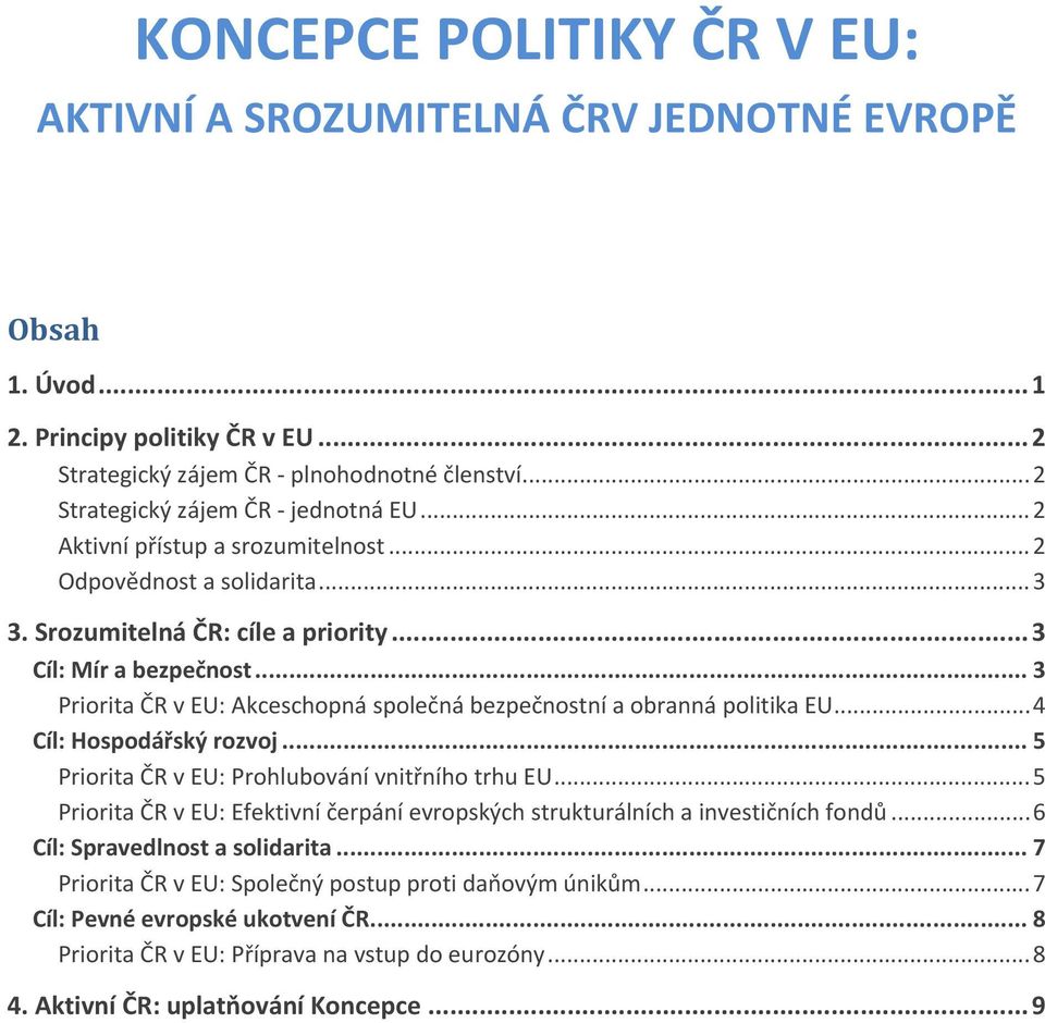 .. 3 Priorita ČR v EU: Akceschopná společná bezpečnostní a obranná politika EU... 4 Cíl: Hospodářský rozvoj... 5 Priorita ČR v EU: Prohlubování vnitřního trhu EU.