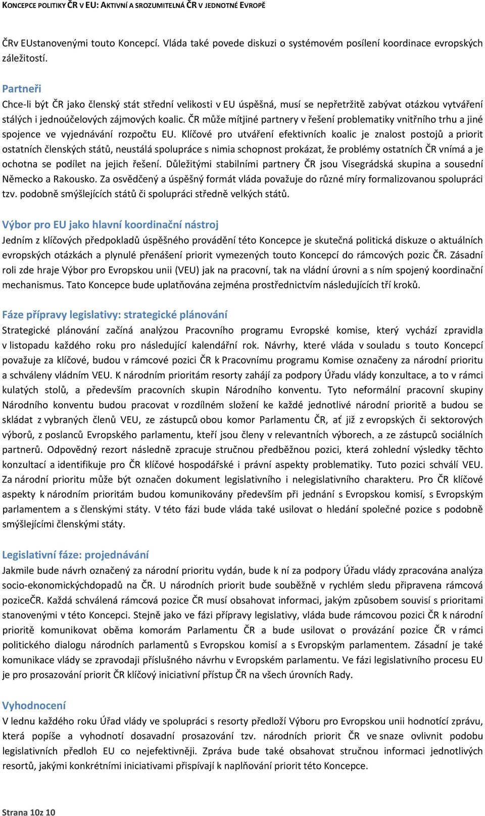 ČR může mítjiné partnery v řešení problematiky vnitřního trhu a jiné spojence ve vyjednávání rozpočtu EU.