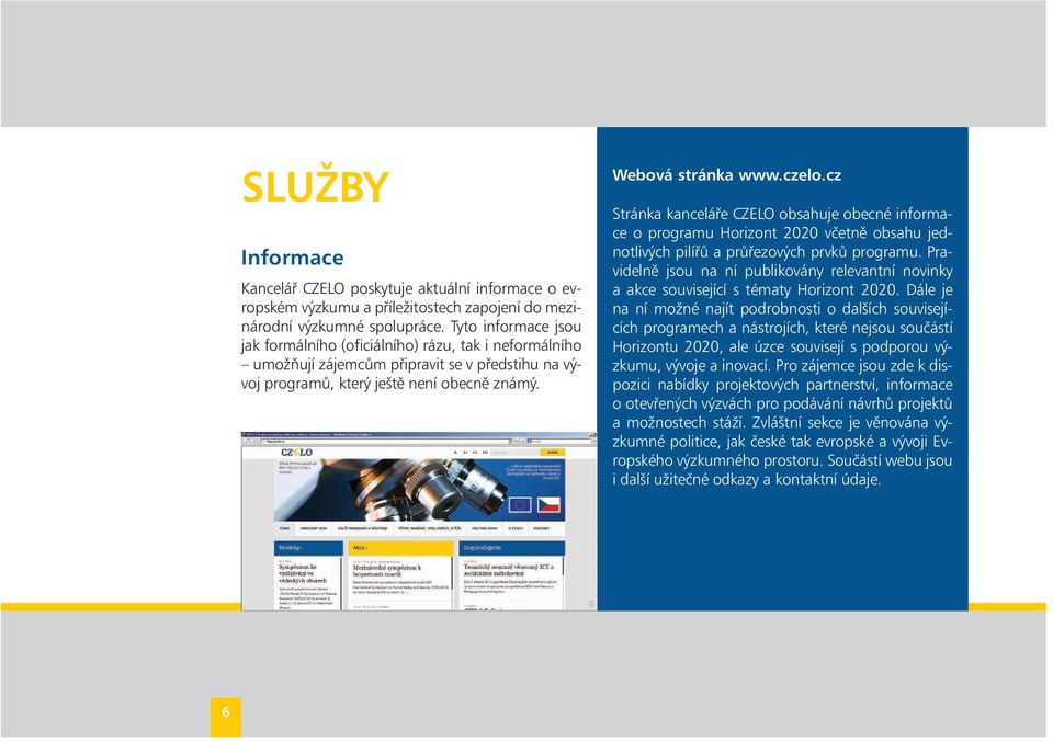 cz Stránka kanceláře CZELO obsahuje obecné informace o programu Horizont 2020 včetně obsahu jednotlivých pilířů a průřezových prvků programu.